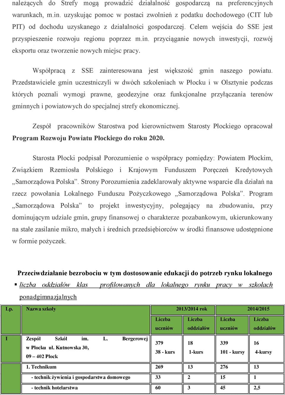 przyciąganie nowych inwestycji, rozwój eksportu oraz tworzenie nowych miejsc pracy. Współpracą z SSE zainteresowana jest większość gmin naszego powiatu.
