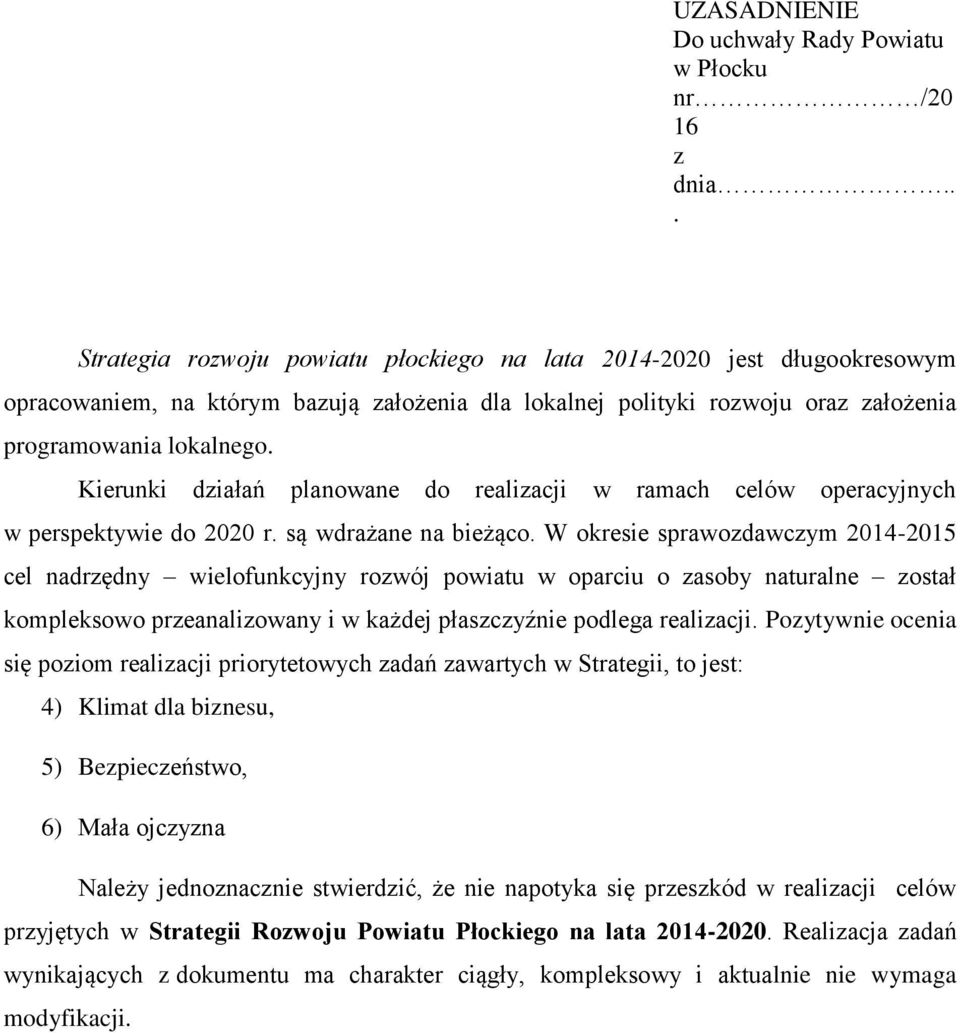 Kierunki działań planowane do realizacji w ramach celów operacyjnych w perspektywie do 2020 r. są wdrażane na bieżąco.