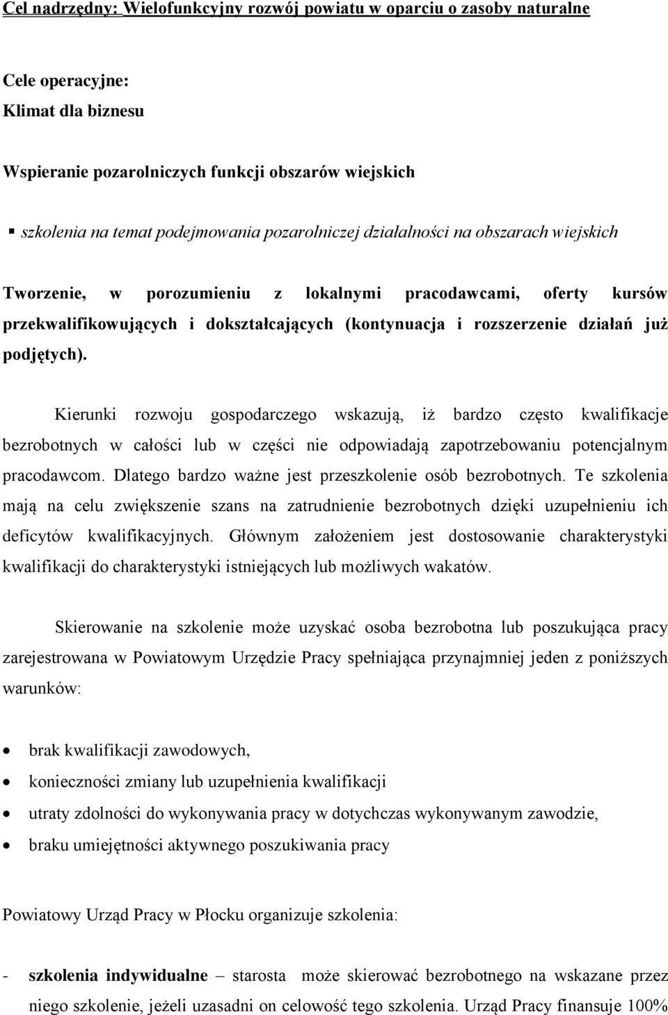podjętych). Kierunki rozwoju gospodarczego wskazują, iż bardzo często kwalifikacje bezrobotnych w całości lub w części nie odpowiadają zapotrzebowaniu potencjalnym pracodawcom.