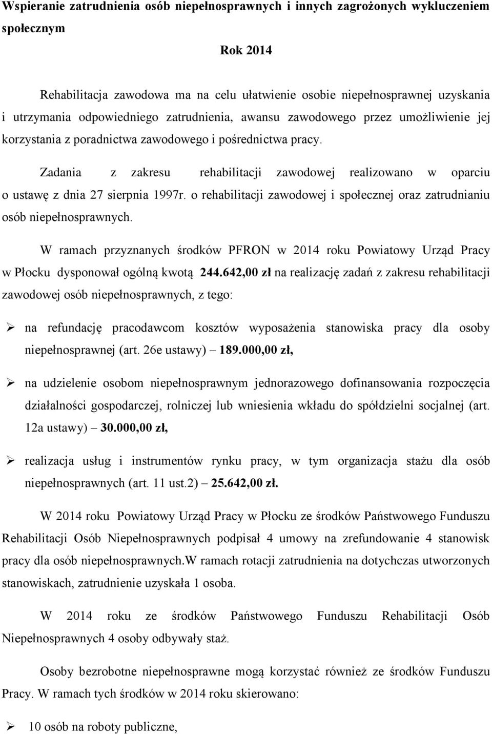 Zadania z zakresu rehabilitacji zawodowej realizowano w oparciu o ustawę z dnia 27 sierpnia 1997r. o rehabilitacji zawodowej i społecznej oraz zatrudnianiu osób niepełnosprawnych.
