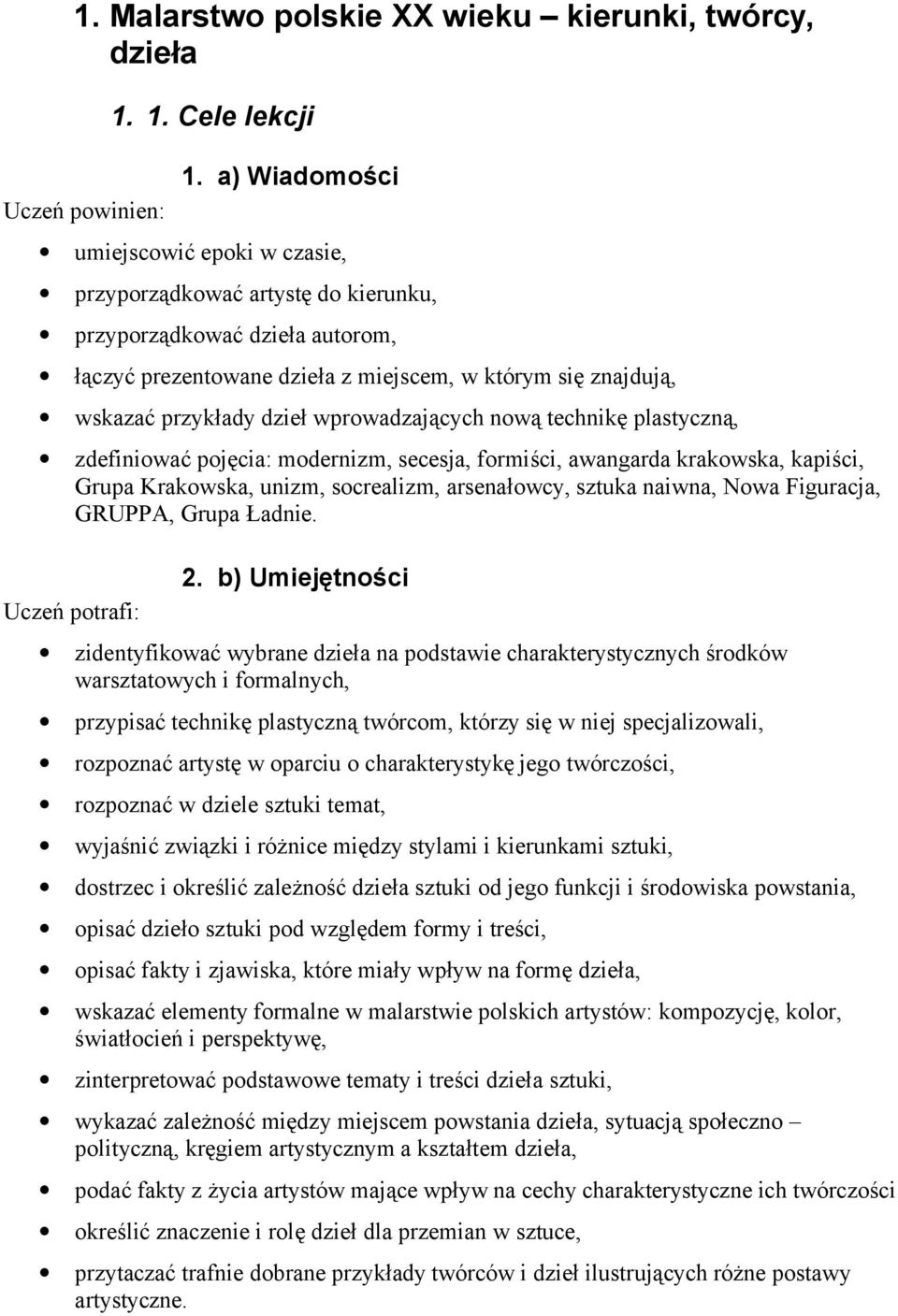 wprowadzających nową technikę plastyczną, zdefiniować pojęcia: modernizm, secesja, formiści, awangarda krakowska, kapiści, Grupa Krakowska, unizm, socrealizm, arsenałowcy, sztuka naiwna, Nowa