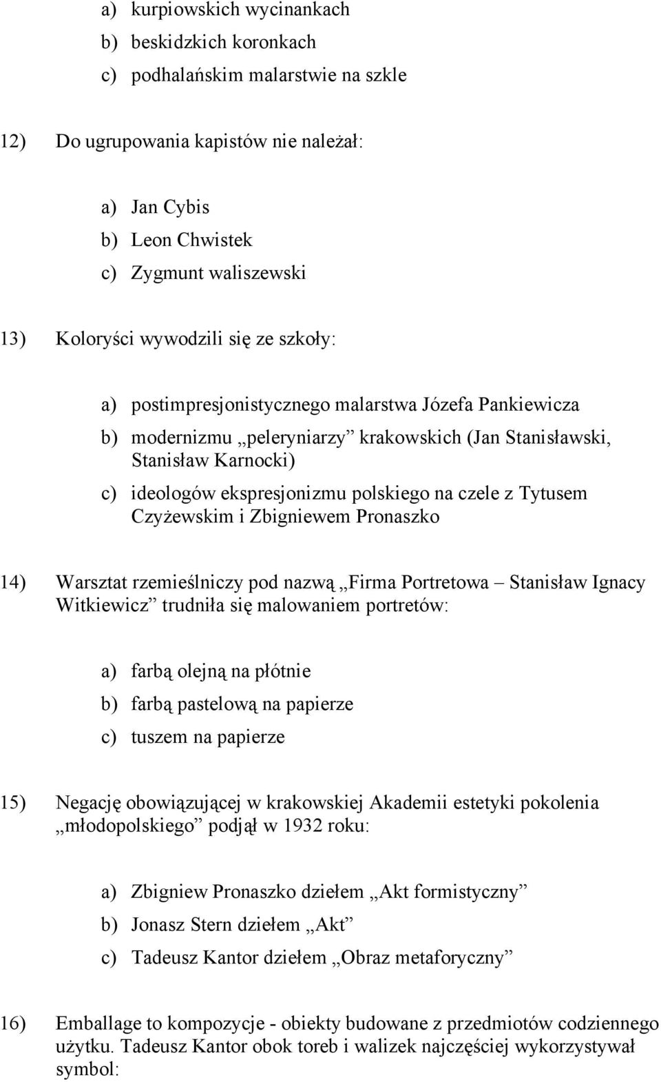 czele z Tytusem Czyżewskim i Zbigniewem Pronaszko 14) Warsztat rzemieślniczy pod nazwą Firma Portretowa Stanisław Ignacy Witkiewicz trudniła się malowaniem portretów: a) farbą olejną na płótnie b)