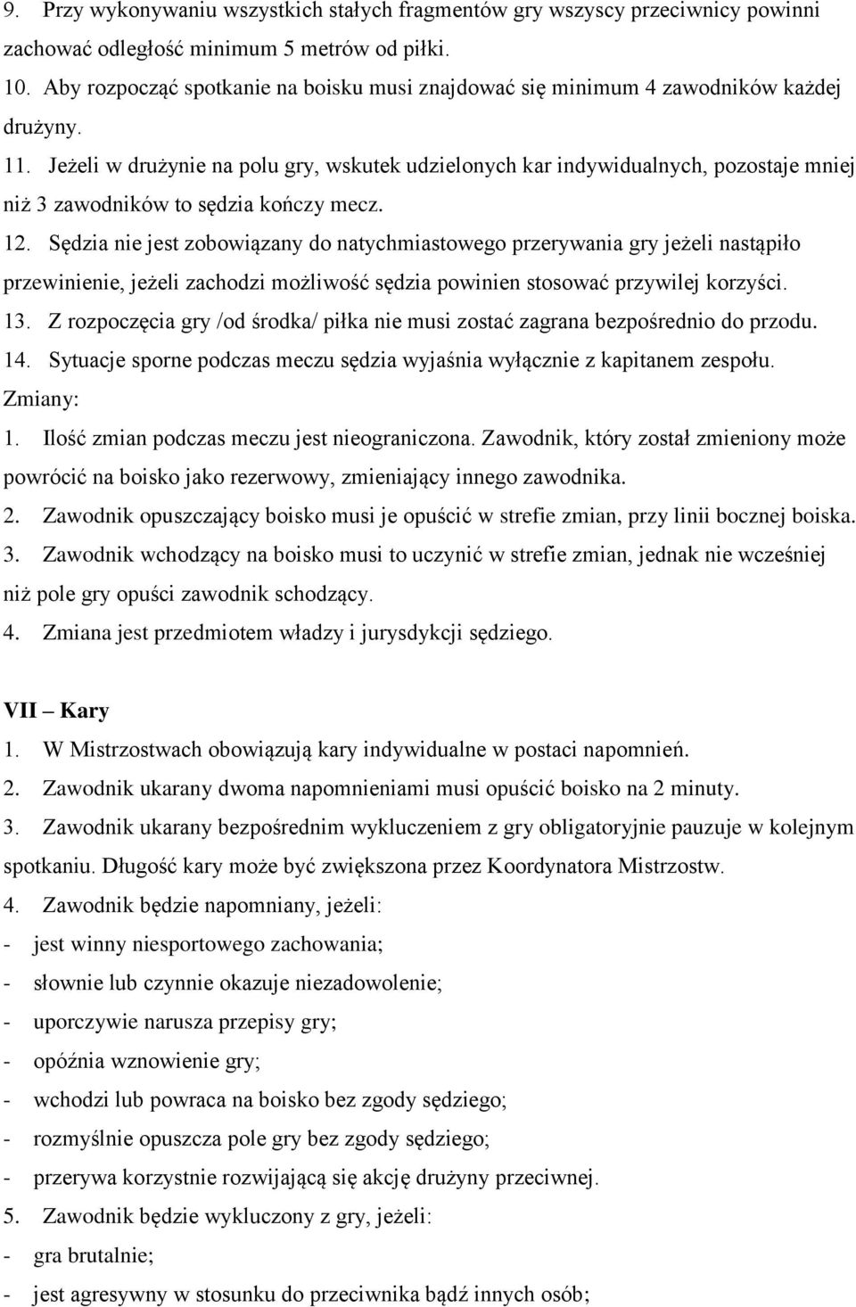 Jeżeli w drużynie na polu gry, wskutek udzielonych kar indywidualnych, pozostaje mniej niż 3 zawodników to sędzia kończy mecz. 12.