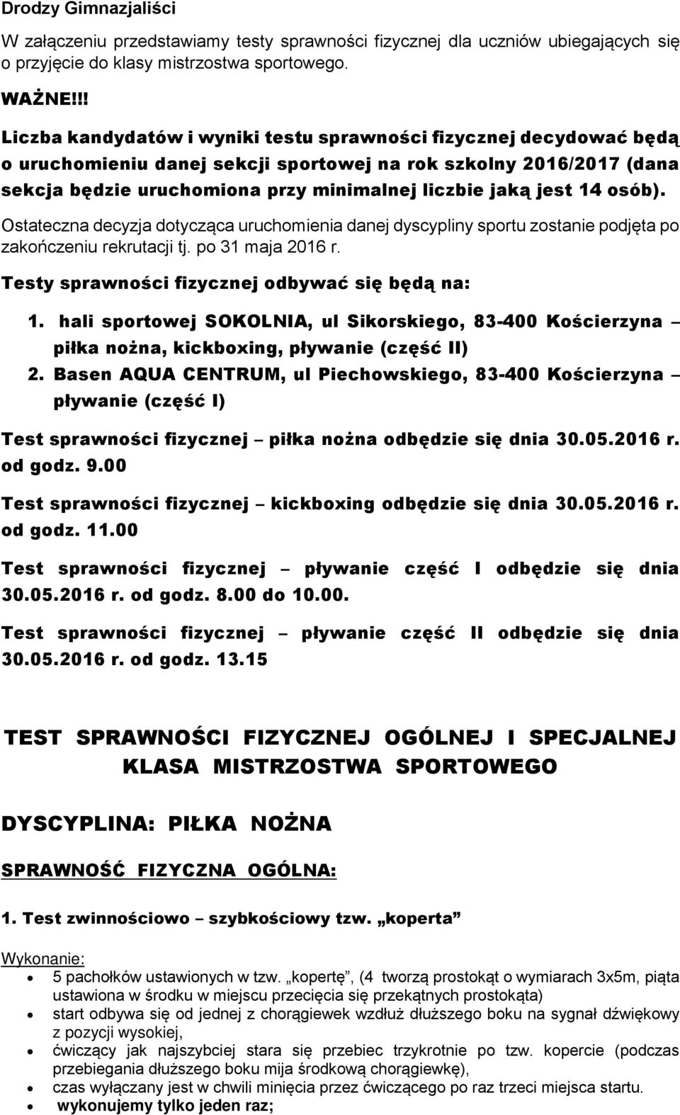 jest 14 osób). Ostateczna decyzja dotycząca uruchomienia danej dyscypliny sportu zostanie podjęta po zakończeniu rekrutacji tj. po 31 maja 2016 r. Testy sprawności fizycznej odbywać się będą na: 1.