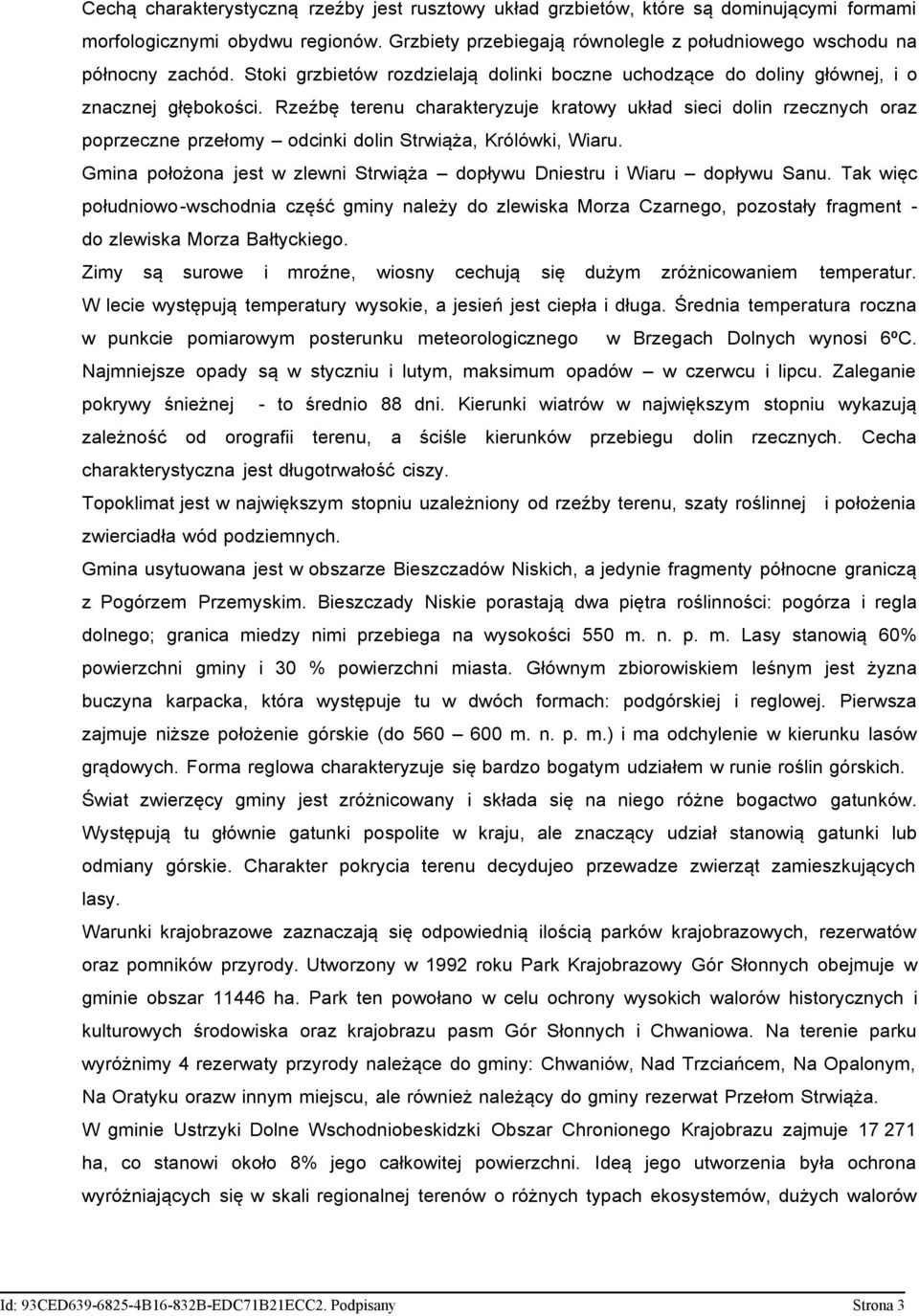 Rzeźbę terenu charakteryzuje kratowy układ sieci dolin rzecznych oraz poprzeczne przełomy odcinki dolin Strwiąża, Królówki, Wiaru.