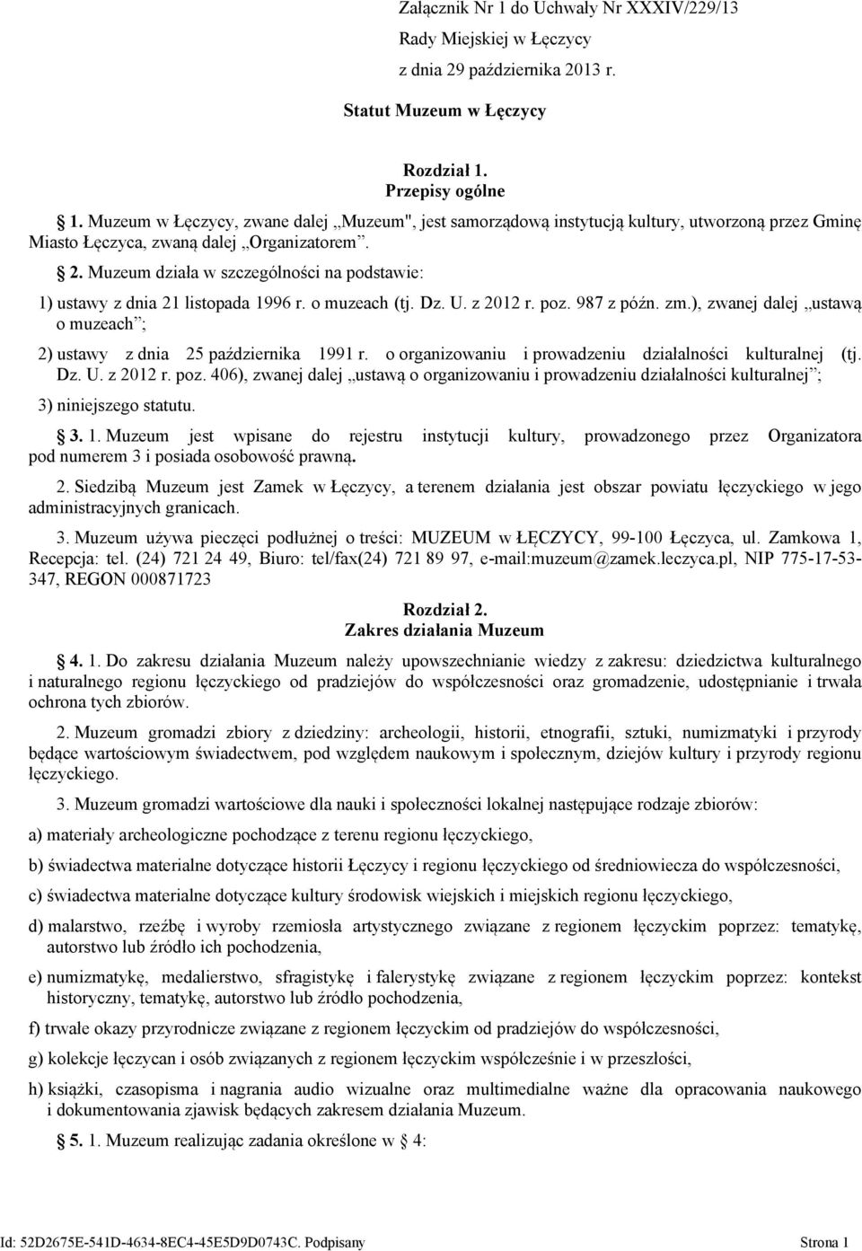 Muzeum działa w szczególności na podstawie: 1) ustawy z dnia 21 listopada 1996 r. o muzeach (tj. Dz. U. z 2012 r. poz. 987 z późn. zm.