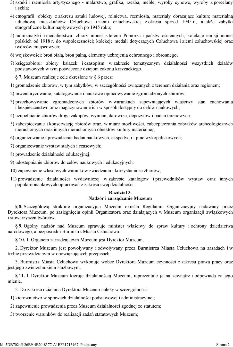 , a także zabytki etnograficzne kultur napływowych po 1945 roku; 5) numizmatyki i medalierstwa: zbiory monet z terenu Pomorza i państw ościennych, kolekcje emisji monet polskich od 1918 r.