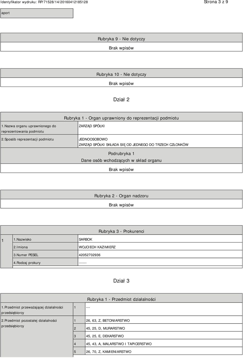 Nazwisko SARBOK Rubryka 3 - Prokurenci 2.Imiona WOJCIECH KAZIMIERZ 3.Numer PESEL 42052702936 4.Rodzaj prokury ------ Dział 3 Rubryka 1 - Przedmiot działalności 1.