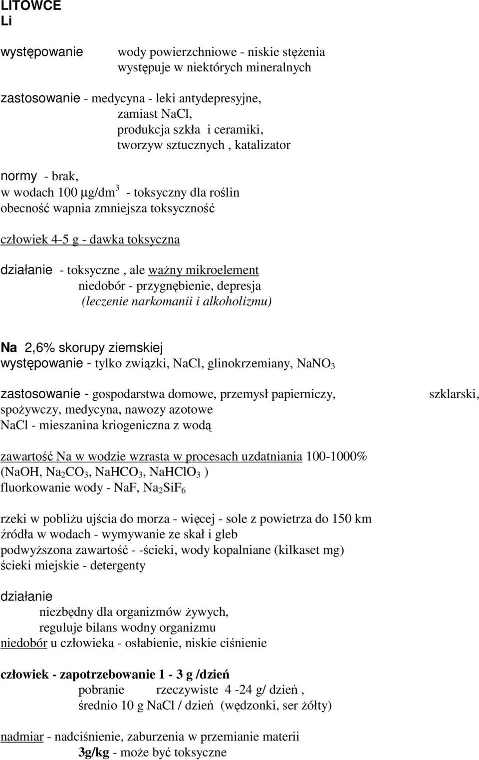 niedobór - przygnbienie, depresja (leczenie narkomanii i alkoholizmu) Na 2,6% skorupy ziemskiej wystpowanie - tylko zwizki, NaCl, glinokrzemiany, NaNO 3 zastosowanie - gospodarstwa domowe, przemysł