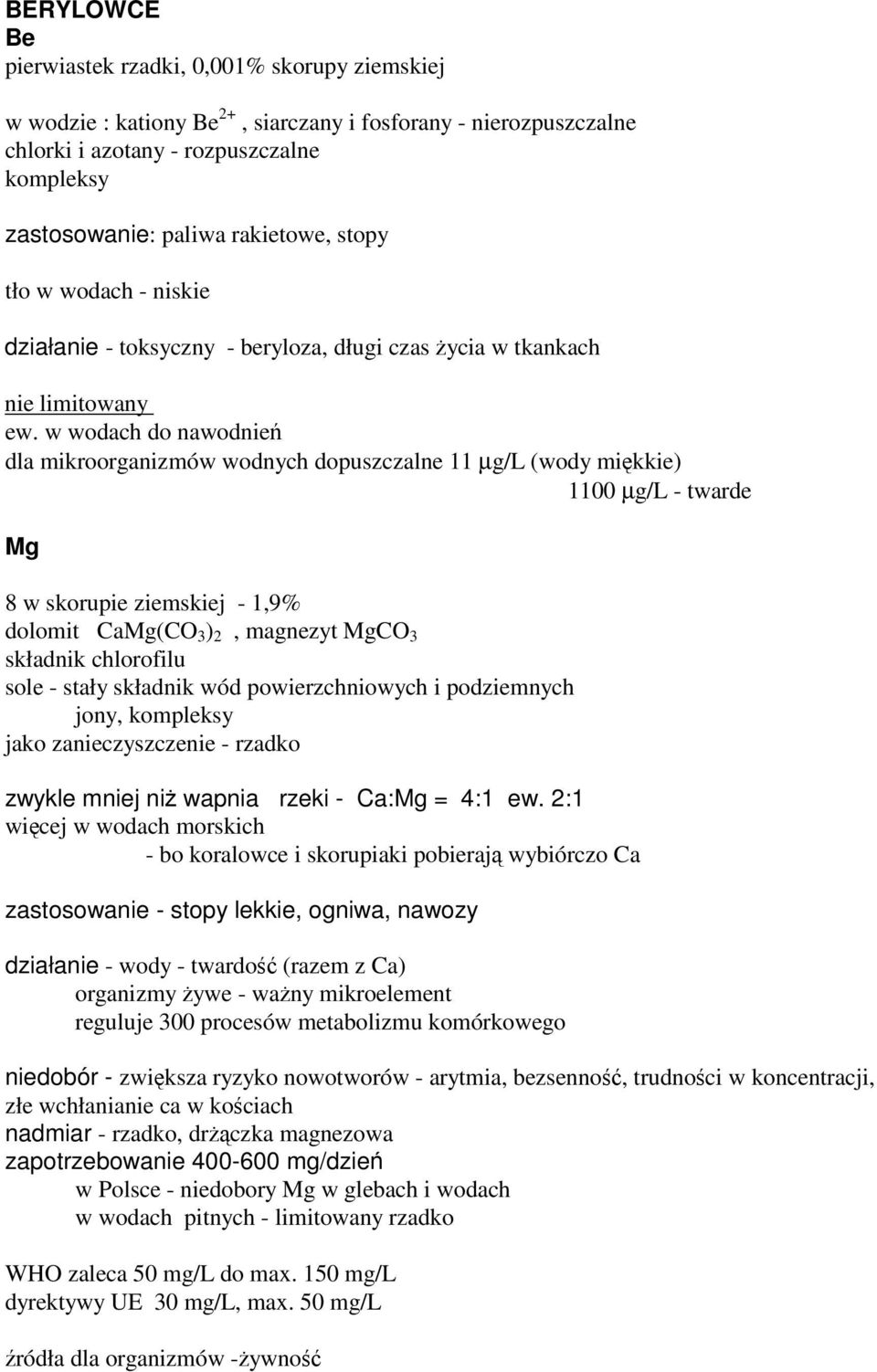 w wodach do nawodnie dla mikroorganizmów wodnych dopuszczalne 11 µg/l (wody mikkie) 1100 µg/l - twarde Mg 8 w skorupie ziemskiej - 1,9% dolomit CaMg(CO 3 ) 2, magnezyt MgCO 3 składnik chlorofilu sole