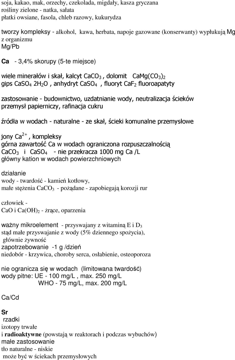 .. /0 główny kation w wodach powierzchniowych działanie wody - twardo - kamie kotłowy, małe stenia CaCO 3 - podane - zapobiegaj korozji rur człowiek - CaO i Ca(OH) 2 - rce, oparzenia wany
