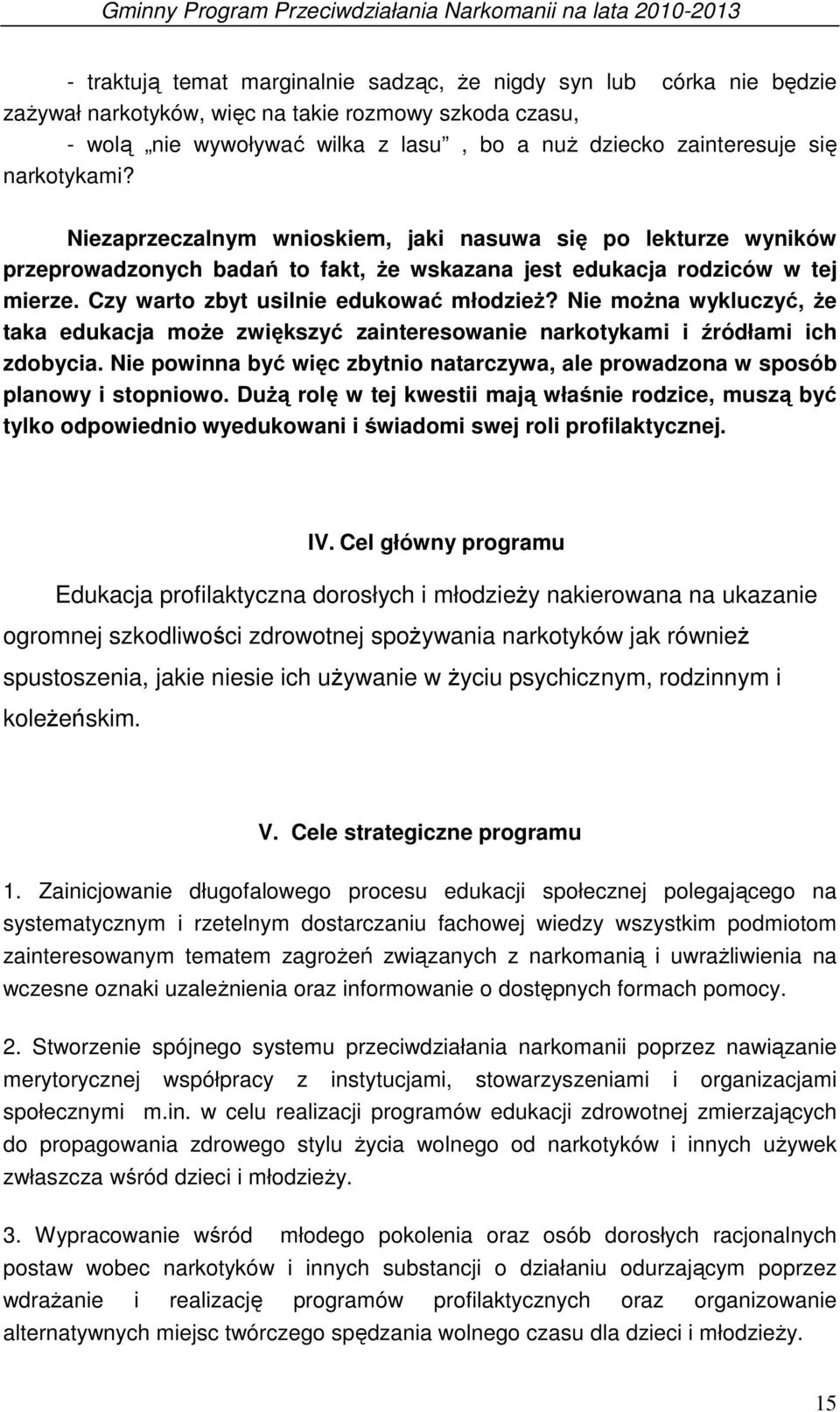 Nie można wykluczyć, że taka edukacja może zwiększyć zainteresowanie narkotykami i źródłami ich zdobycia. Nie powinna być więc zbytnio natarczywa, ale prowadzona w sposób planowy i stopniowo.