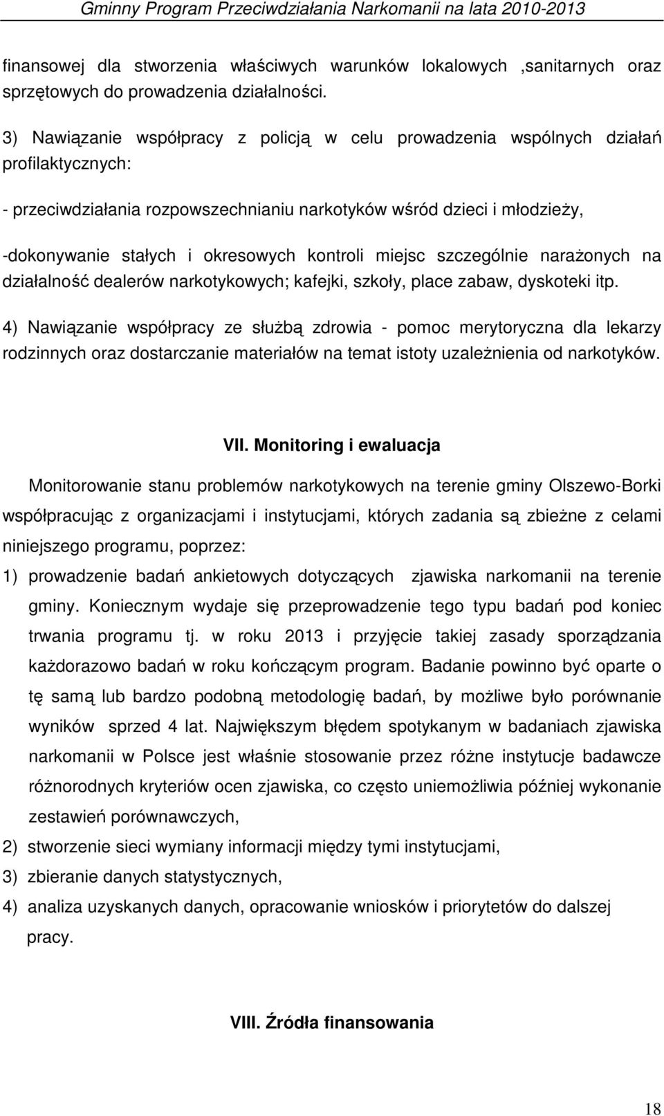 kontroli miejsc szczególnie narażonych na działalność dealerów narkotykowych; kafejki, szkoły, place zabaw, dyskoteki itp.