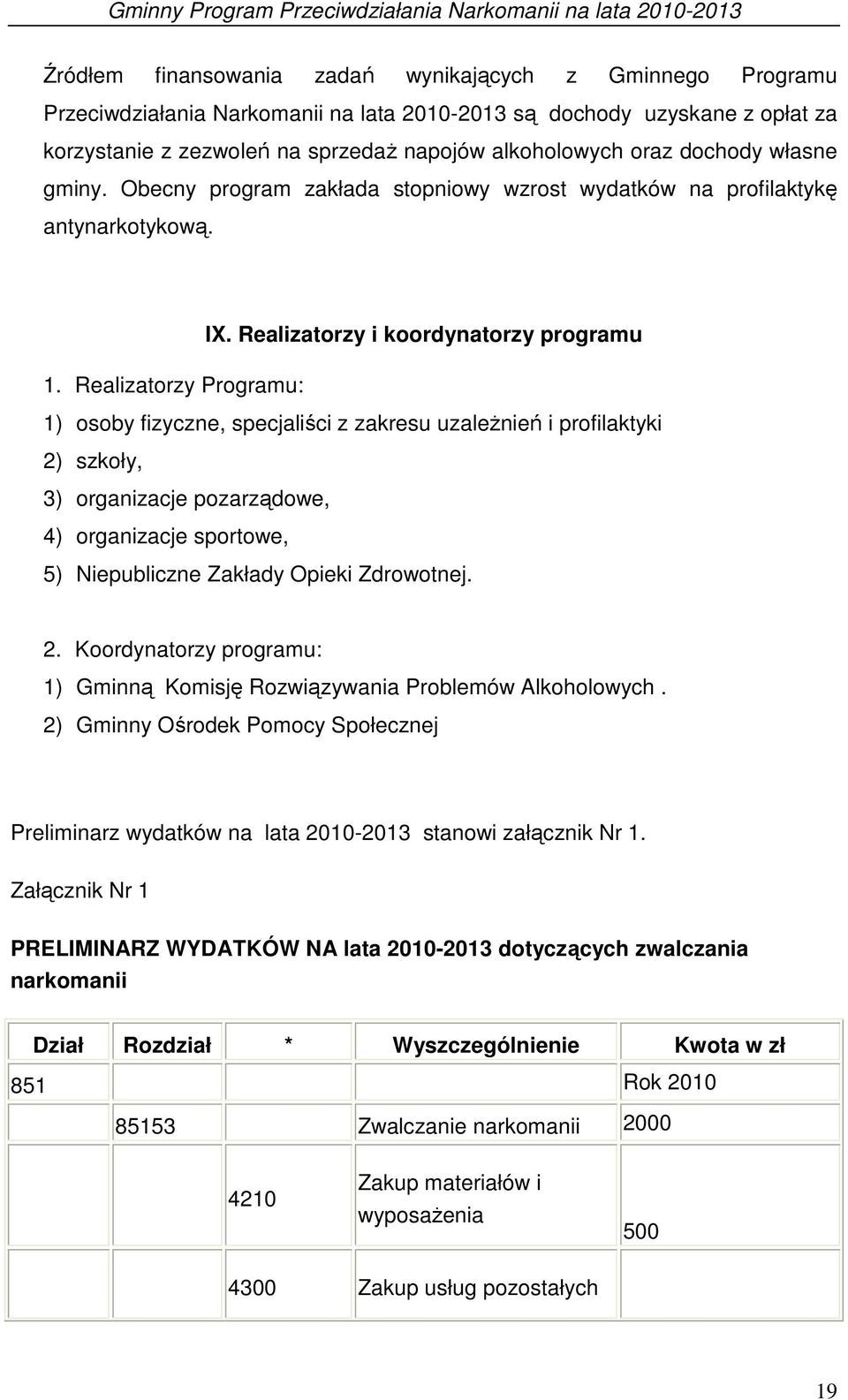 Realizatorzy Programu: 1) osoby fizyczne, specjaliści z zakresu uzależnień i profilaktyki 2) szkoły, 3) organizacje pozarządowe, 4) organizacje sportowe, 5) Niepubliczne Zakłady Opieki Zdrowotnej. 2. Koordynatorzy programu: 1) Gminną Komisję Rozwiązywania Problemów Alkoholowych.