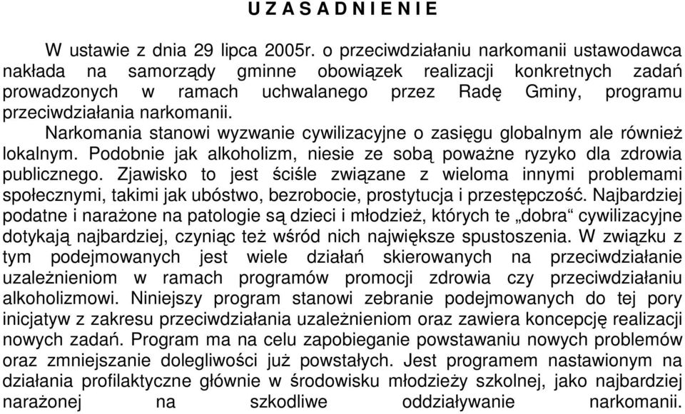 Narkomania stanowi wyzwanie cywilizacyjne o zasięgu globalnym ale również lokalnym. Podobnie jak alkoholizm, niesie ze sobą poważne ryzyko dla zdrowia publicznego.