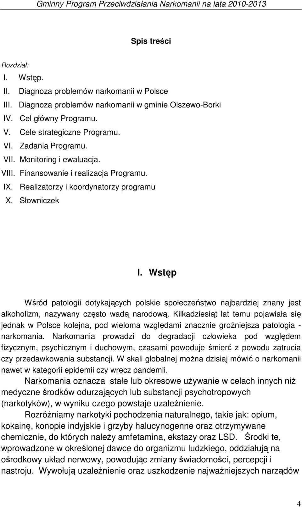 Wstęp Wśród patologii dotykających polskie społeczeństwo najbardziej znany jest alkoholizm, nazywany często wadą narodową.