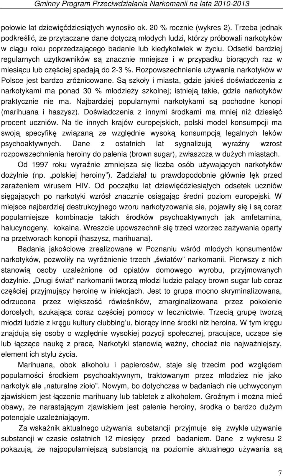 Odsetki bardziej regularnych użytkowników są znacznie mniejsze i w przypadku biorących raz w miesiącu lub częściej spadają do 2-3 %.