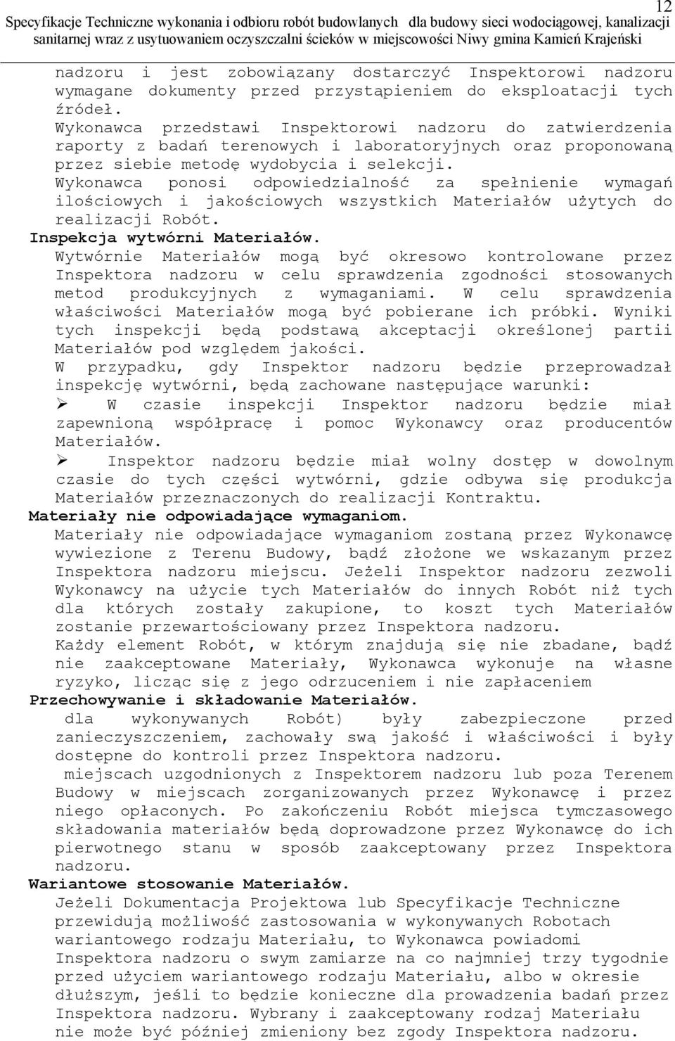 Wykonawca ponosi odpowiedzialność za spełnienie wymagań ilościowych i jakościowych wszystkich Materiałów użytych do realizacji Robót. Inspekcja wytwórni Materiałów.