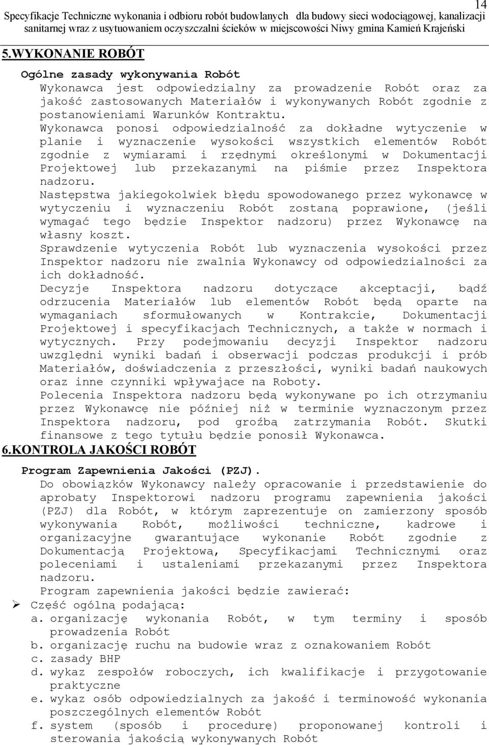 Wykonawca ponosi odpowiedzialność za dokładne wytyczenie w planie i wyznaczenie wysokości wszystkich elementów Robót zgodnie z wymiarami i rzędnymi określonymi w Dokumentacji Projektowej lub