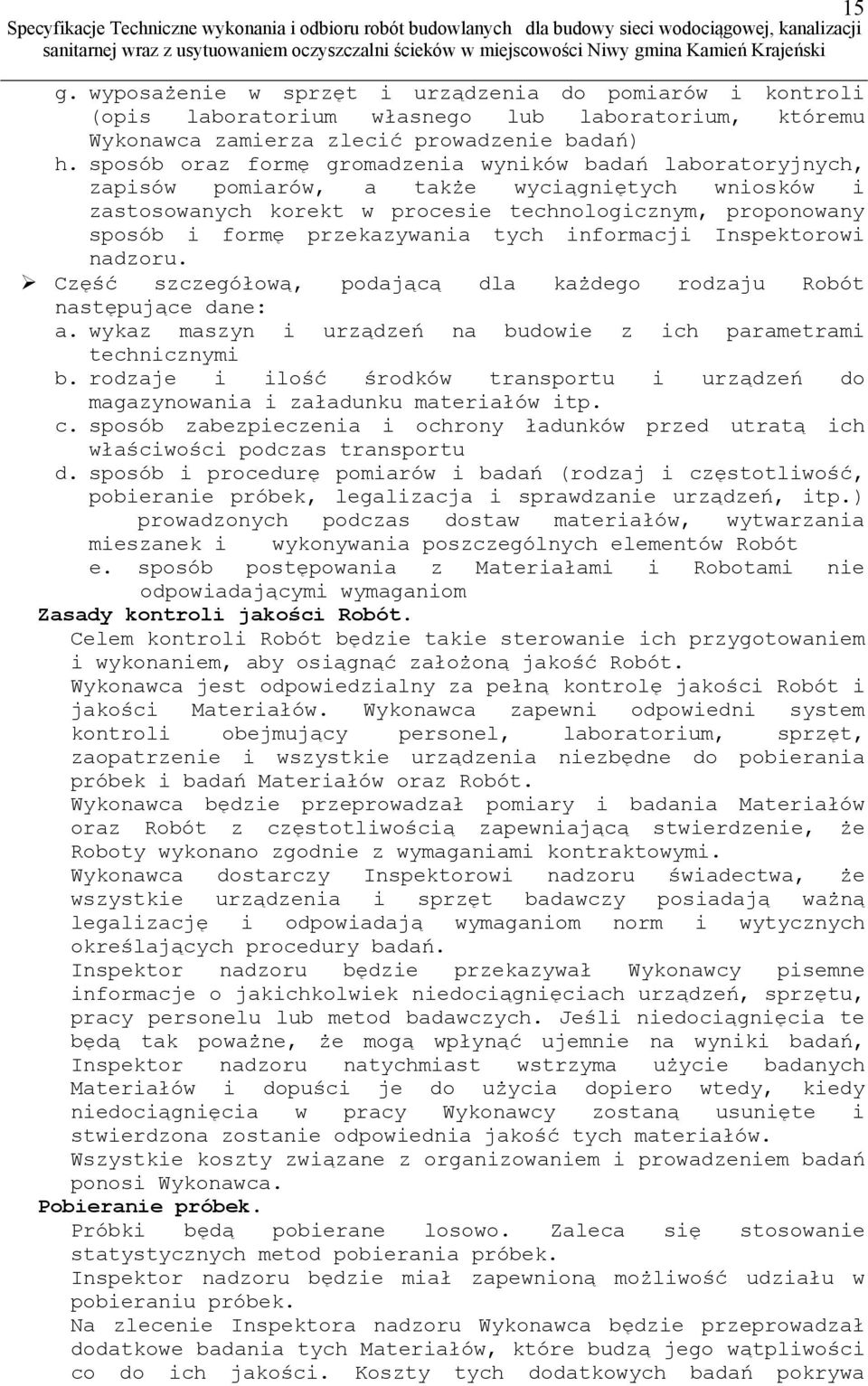 przekazywania tych informacji Inspektorowi nadzoru. Część szczegółową, podającą dla każdego rodzaju Robót następujące dane: a. wykaz maszyn i urządzeń na budowie z ich parametrami technicznymi b.