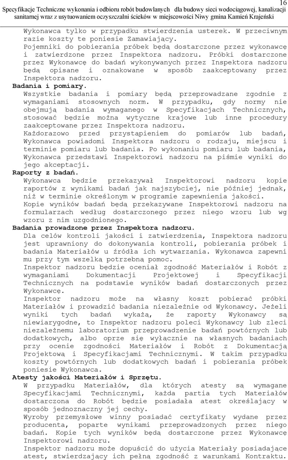 Próbki dostarczone przez Wykonawcę do badań wykonywanych przez Inspektora nadzoru będą opisane i oznakowane w sposób zaakceptowany przez Inspektora nadzoru. Badania i pomiary.