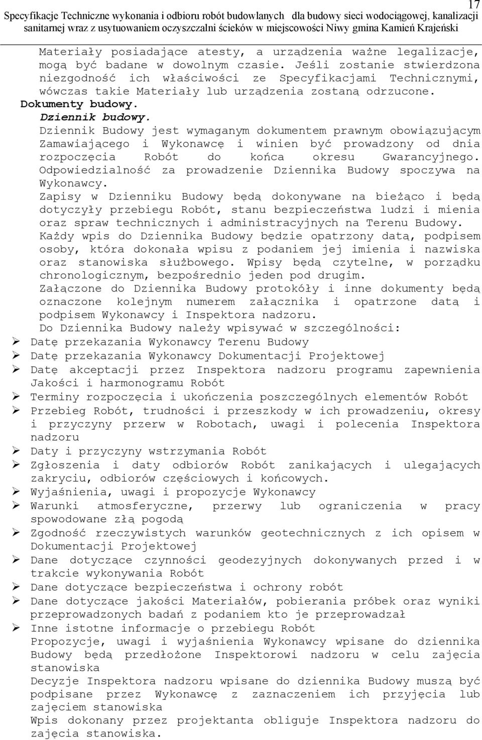 Dziennik Budowy jest wymaganym dokumentem prawnym obowiązującym Zamawiającego i Wykonawcę i winien być prowadzony od dnia rozpoczęcia Robót do końca okresu Gwarancyjnego.