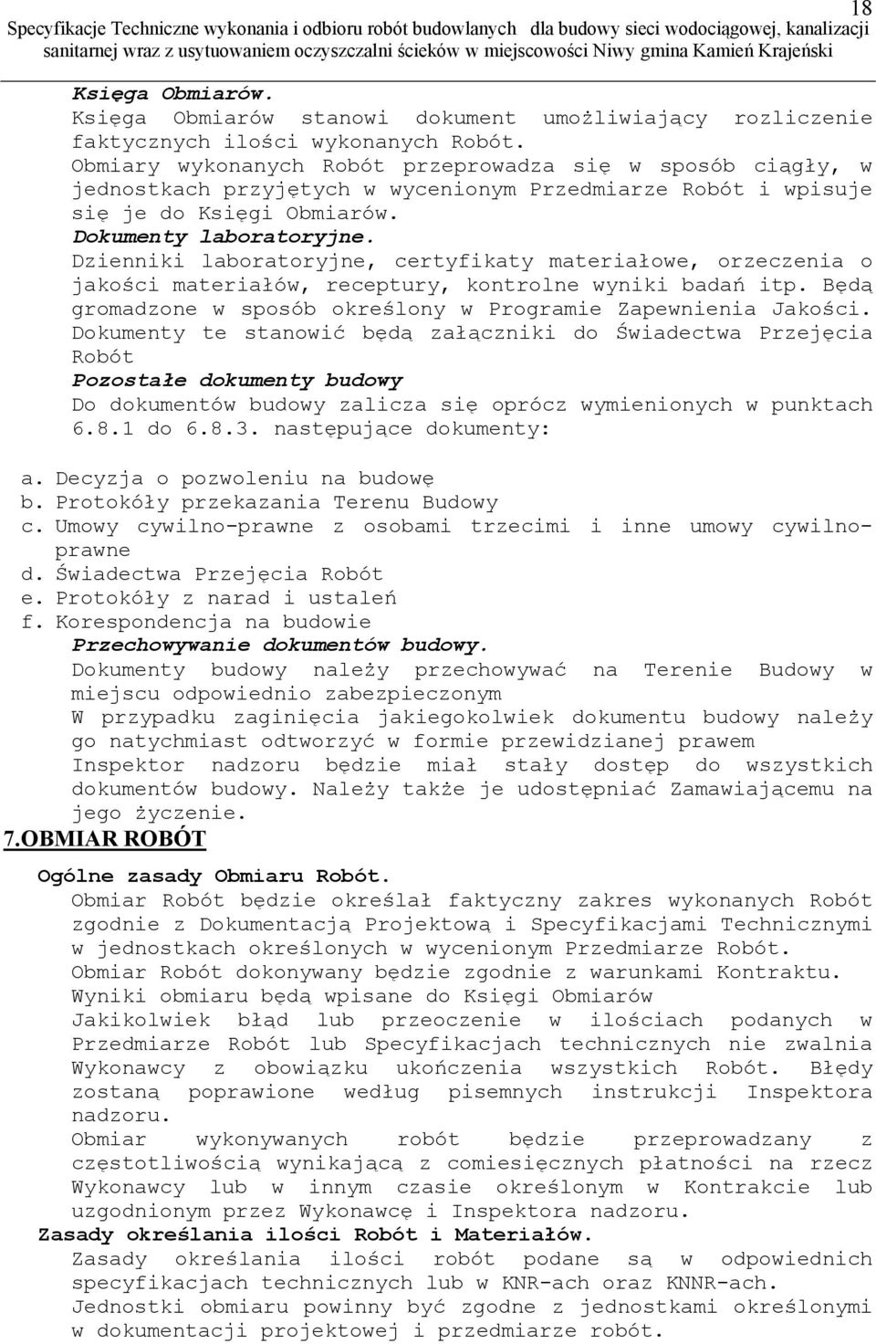 Dzienniki laboratoryjne, certyfikaty materiałowe, orzeczenia o jakości materiałów, receptury, kontrolne wyniki badań itp. Będą gromadzone w sposób określony w Programie Zapewnienia Jakości.