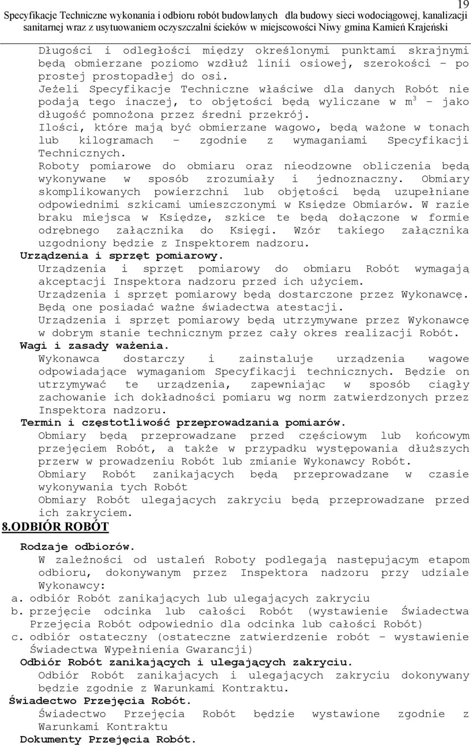 Ilości, które mają być obmierzane wagowo, będą ważone w tonach lub kilogramach zgodnie z wymaganiami Specyfikacji Technicznych.
