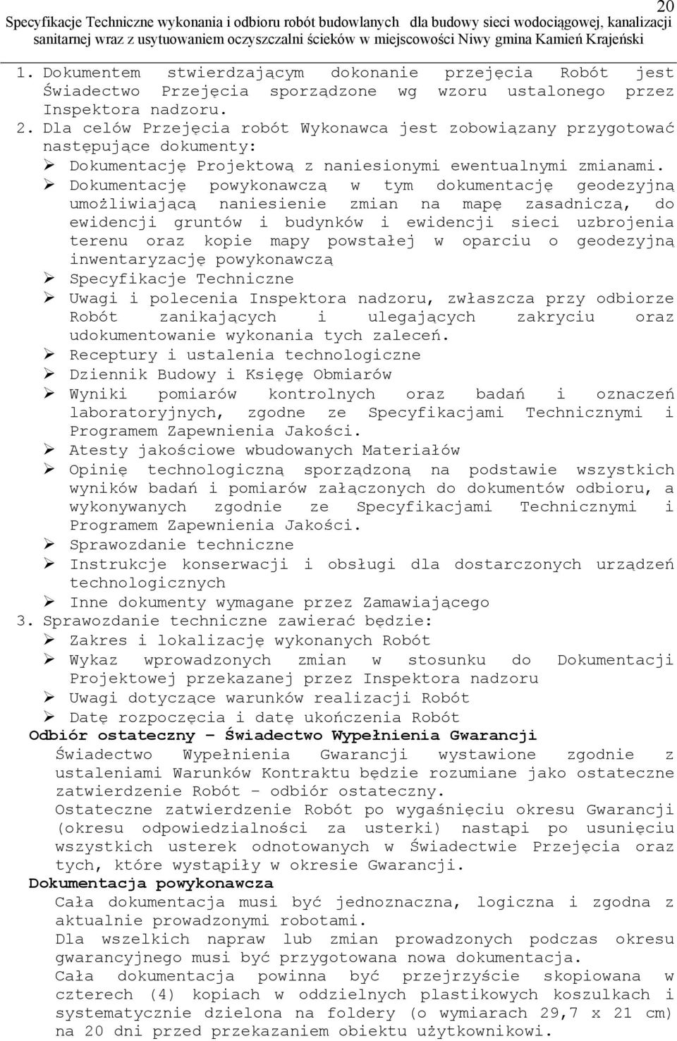 Dokumentację powykonawczą w tym dokumentację geodezyjną umożliwiającą naniesienie zmian na mapę zasadniczą, do ewidencji gruntów i budynków i ewidencji sieci uzbrojenia terenu oraz kopie mapy