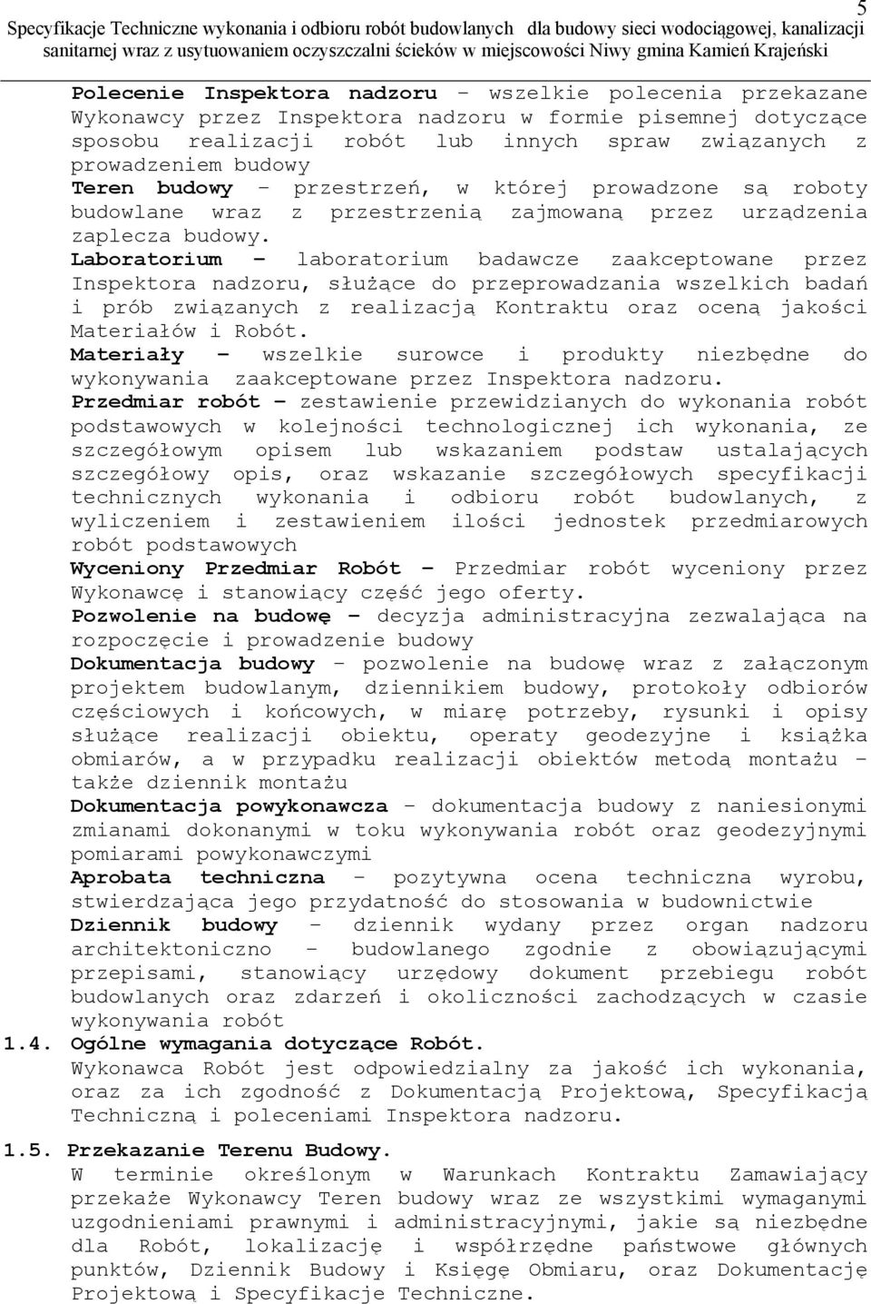 Laboratorium laboratorium badawcze zaakceptowane przez Inspektora nadzoru, służące do przeprowadzania wszelkich badań i prób związanych z realizacją Kontraktu oraz oceną jakości Materiałów i Robót.