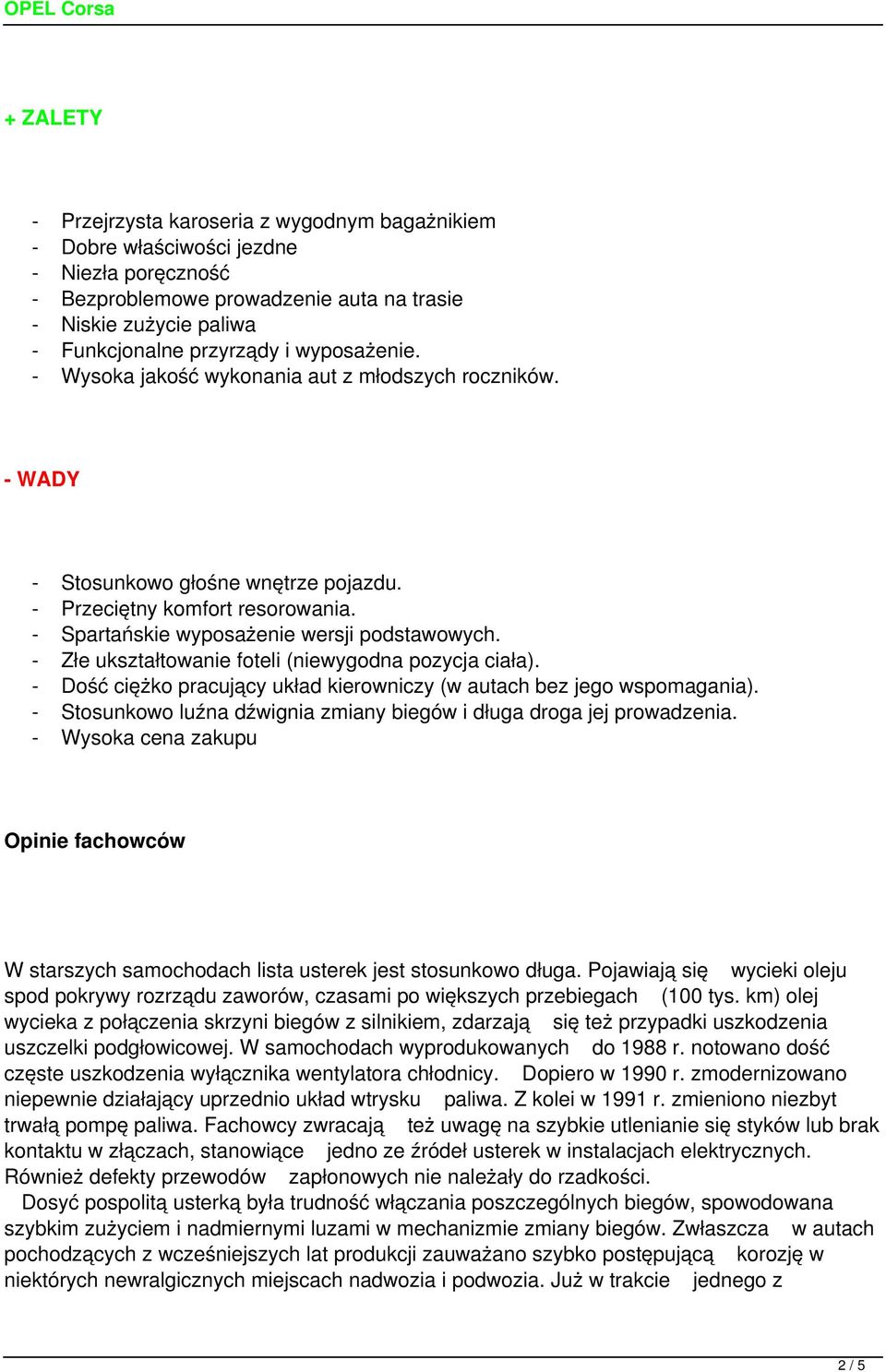 - Złe ukształtowanie foteli (niewygodna pozycja ciała). - Dość ciężko pracujący układ kierowniczy (w autach bez jego wspomagania).