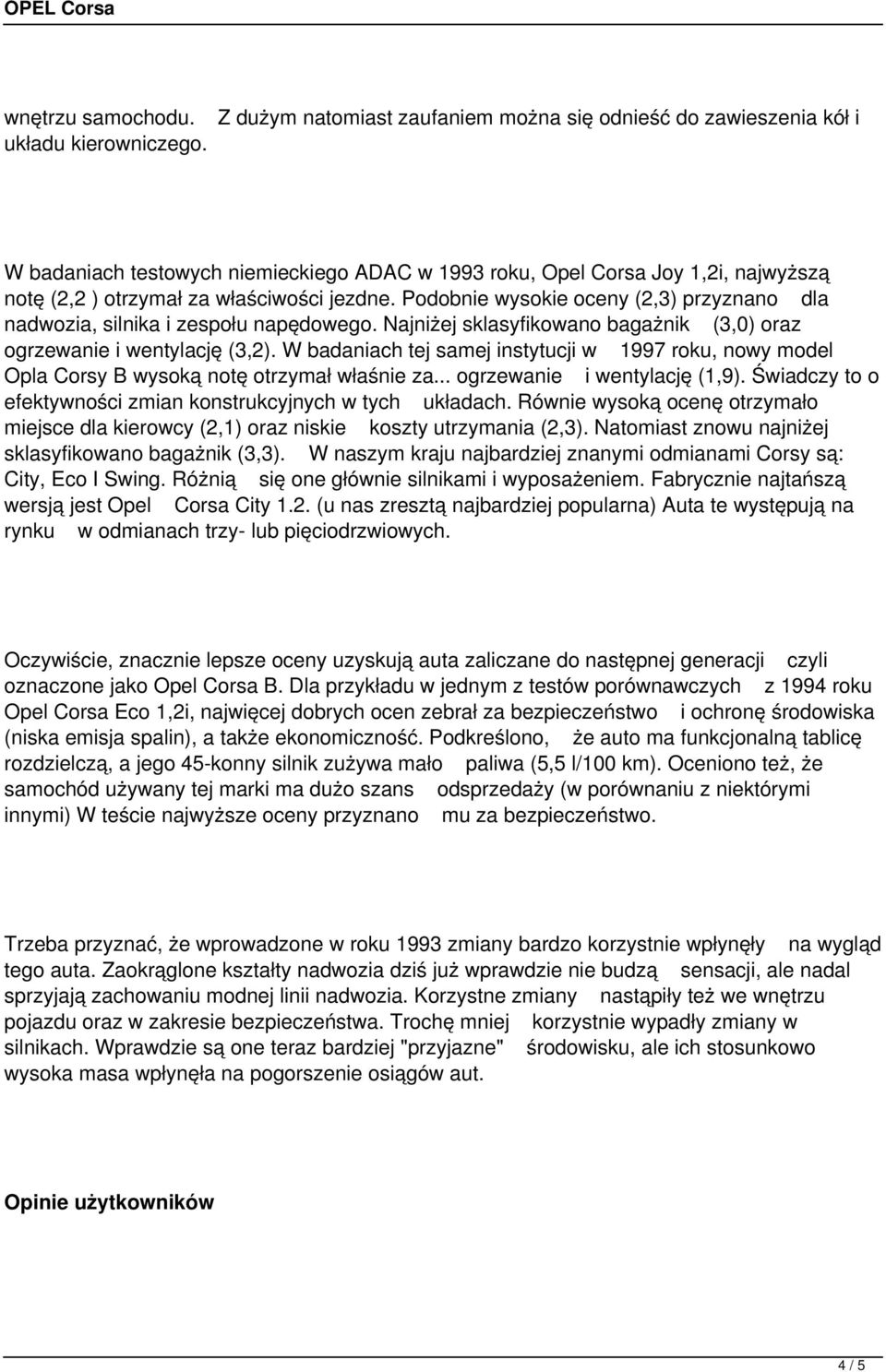 Podobnie wysokie oceny (2,3) przyznano dla nadwozia, silnika i zespołu napędowego. Najniżej sklasyfikowano bagażnik (3,0) oraz ogrzewanie i wentylację (3,2).