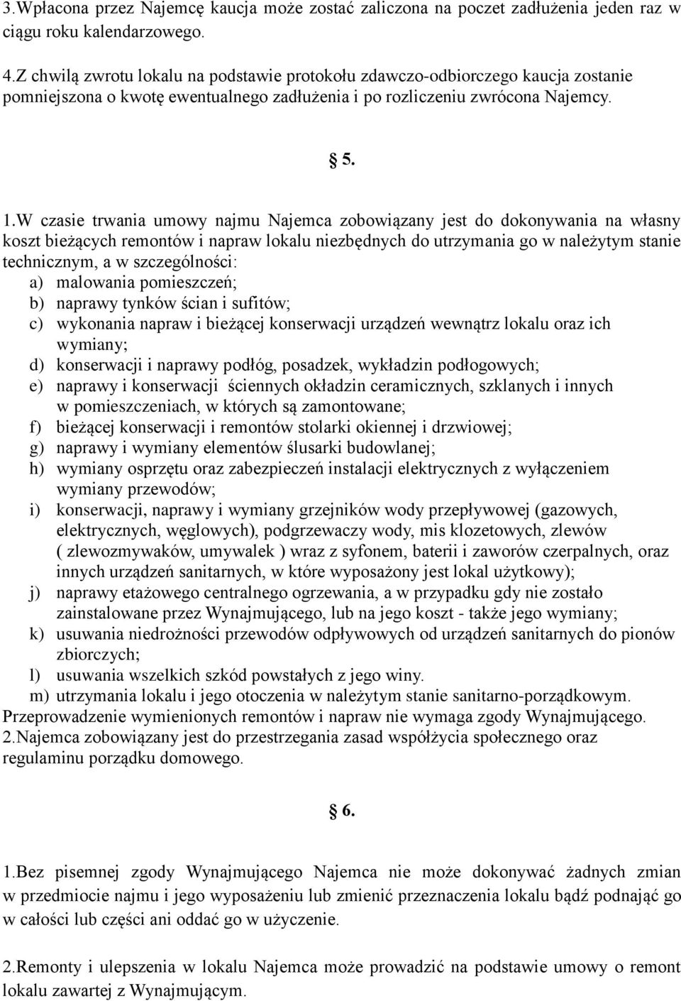 W czasie trwania umowy najmu Najemca zobowiązany jest do dokonywania na własny koszt bieżących remontów i napraw lokalu niezbędnych do utrzymania go w należytym stanie technicznym, a w szczególności: