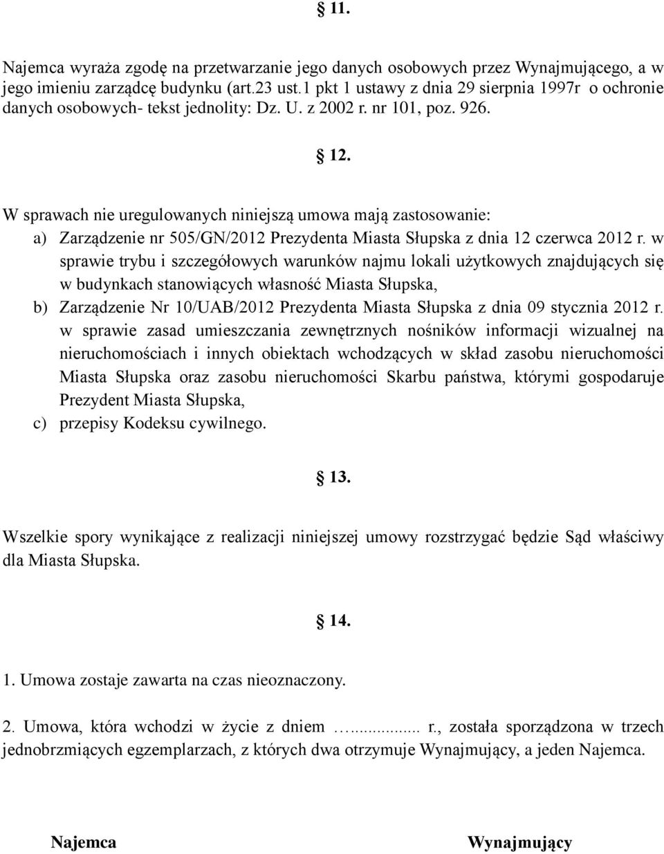W sprawach nie uregulowanych niniejszą umowa mają zastosowanie: a) Zarządzenie nr 505/GN/2012 Prezydenta Miasta Słupska z dnia 12 czerwca 2012 r.