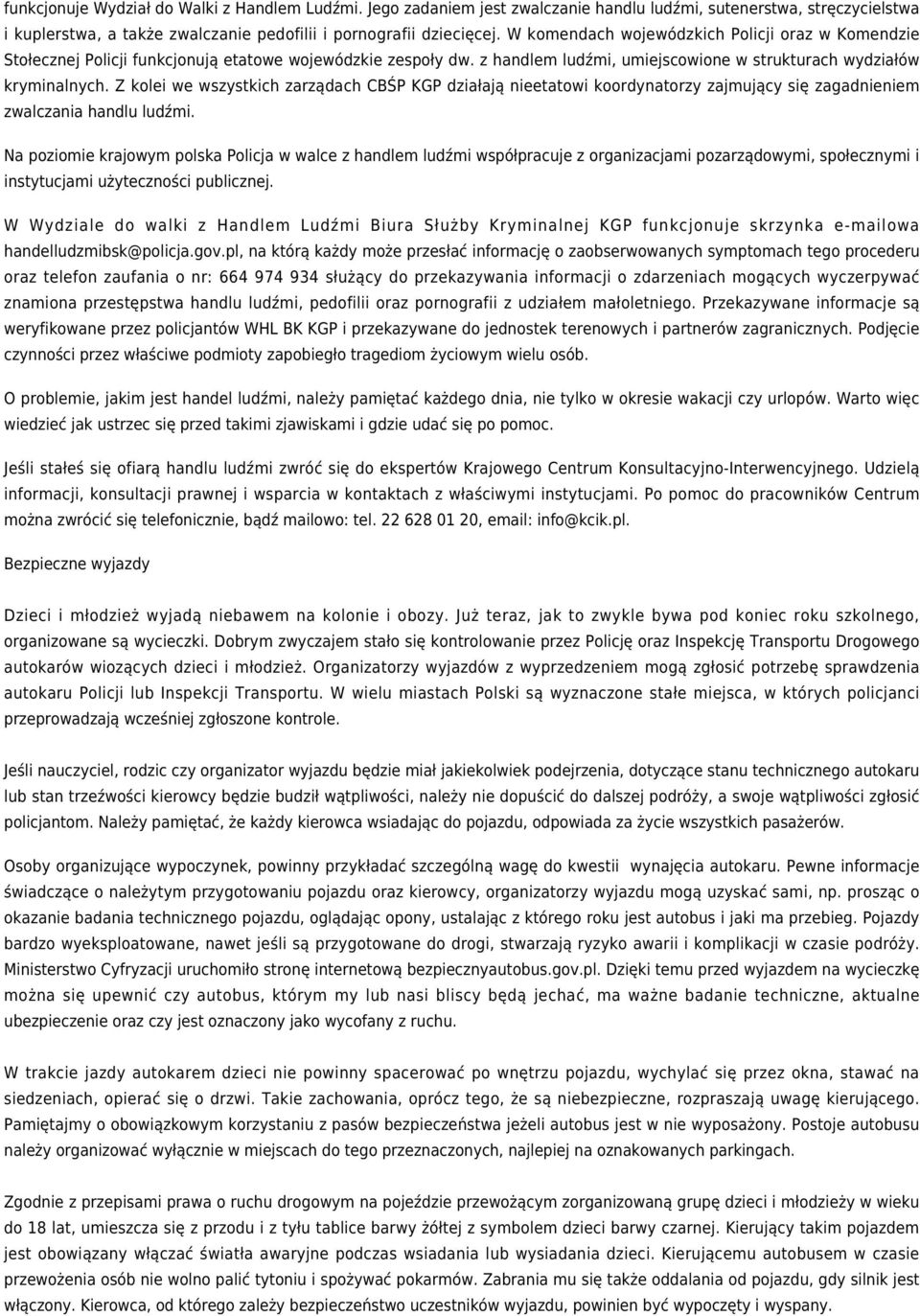 Z kolei we wszystkich zarządach CBŚP KGP działają nieetatowi koordynatorzy zajmujący się zagadnieniem zwalczania handlu ludźmi.