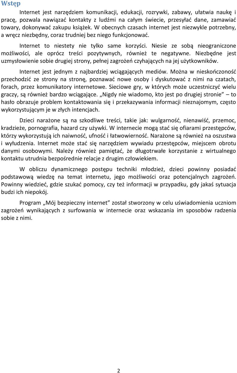 Niesie ze sobą nieograniczone możliwości, ale oprócz treści pozytywnych, również te negatywne. Niezbędne jest uzmysłowienie sobie drugiej strony, pełnej zagrożeń czyhających na jej użytkowników.