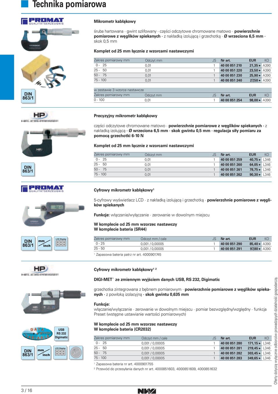 EUR KO 0-25 0,01 1 40 00 851 210 21,35 A390 25-50 0,01 1 40 00 851 220 23,50 A390 50-75 0,01 1 40 00 851 230 25,90 A390 75-100 0,01 1 40 00 851 240 27,50 A390 w zestawie 3 wzorce nastawcze Zakres