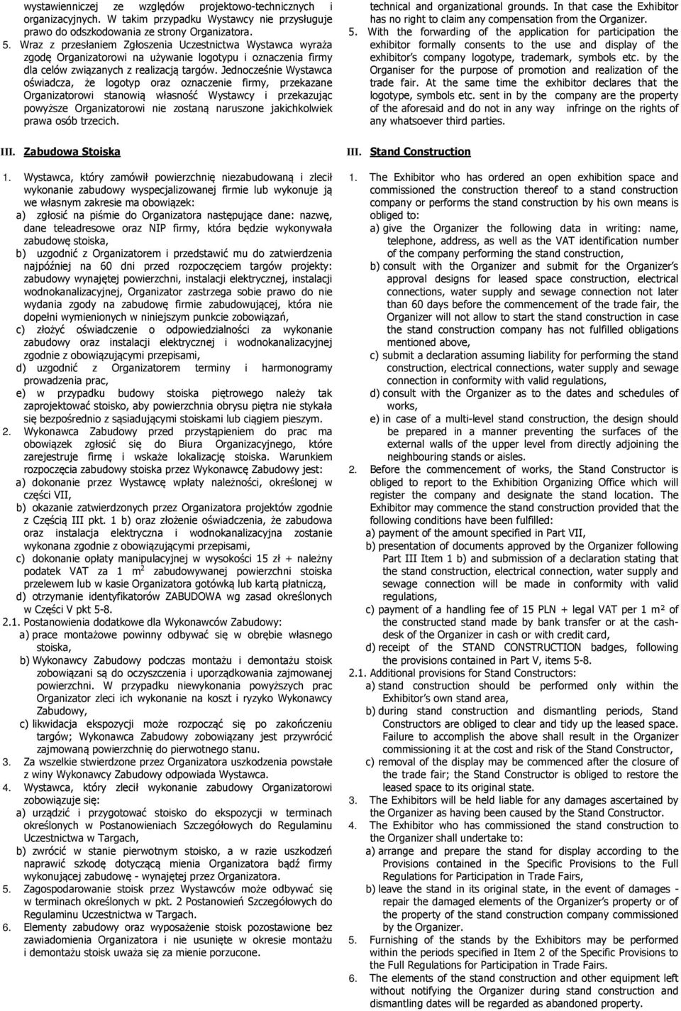 Jednocześnie Wystawca oświadcza, że logotyp oraz oznaczenie firmy, przekazane Organizatorowi stanowią własność Wystawcy i przekazując powyższe Organizatorowi nie zostaną naruszone jakichkolwiek prawa