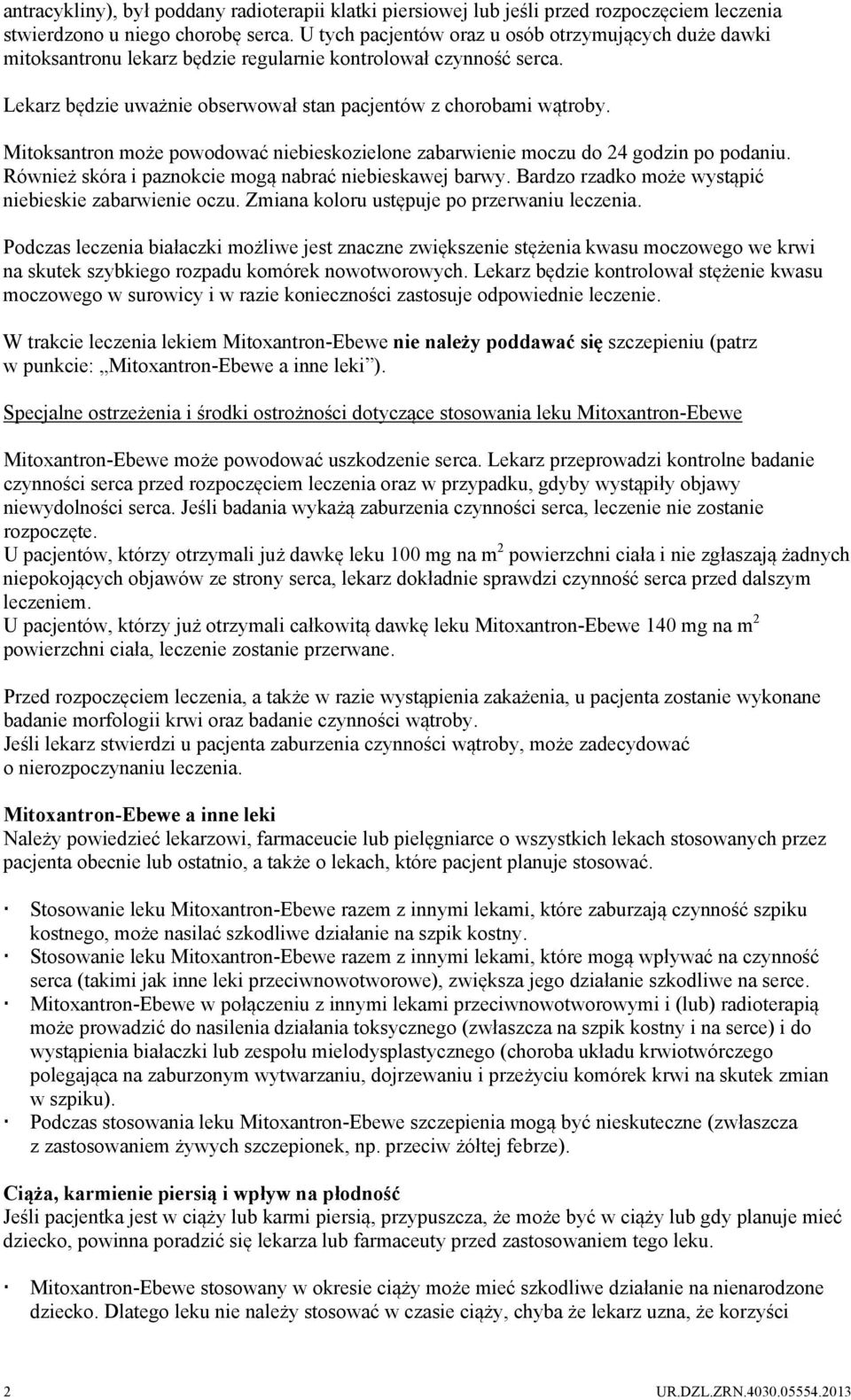 Mitoksantron może powodować niebieskozielone zabarwienie moczu do 24 godzin po podaniu. Również skóra i paznokcie mogą nabrać niebieskawej barwy.