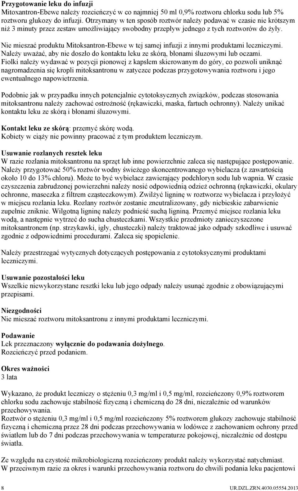 Nie mieszać produktu Mitoksantron-Ebewe w tej samej infuzji z innymi produktami leczniczymi. Należy uważać, aby nie doszło do kontaktu leku ze skórą, błonami śluzowymi lub oczami.