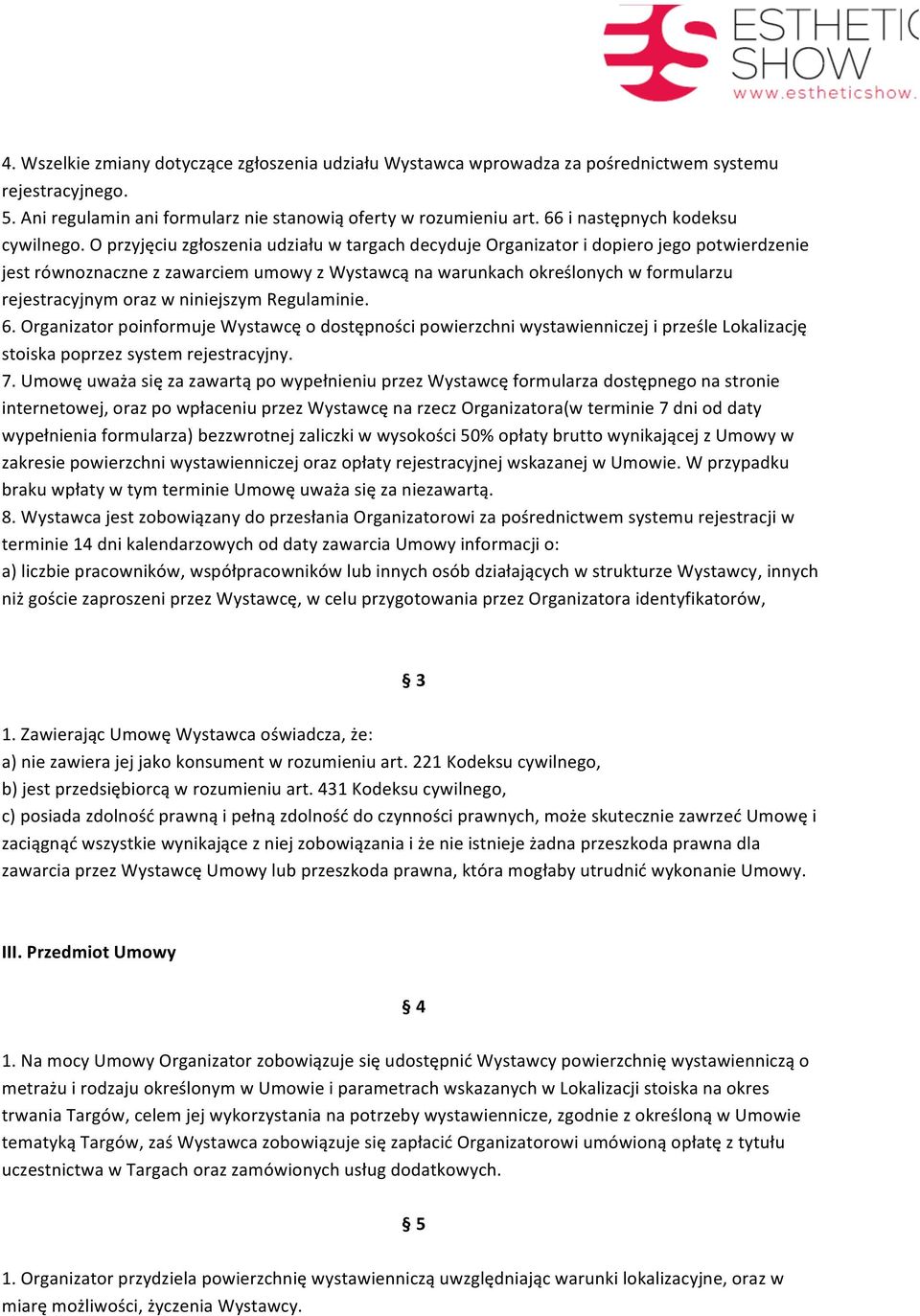 O przyjęciu zgłoszenia udziału w targach decyduje Organizator i dopiero jego potwierdzenie jest równoznaczne z zawarciem umowy z Wystawcą na warunkach określonych w formularzu rejestracyjnym oraz w