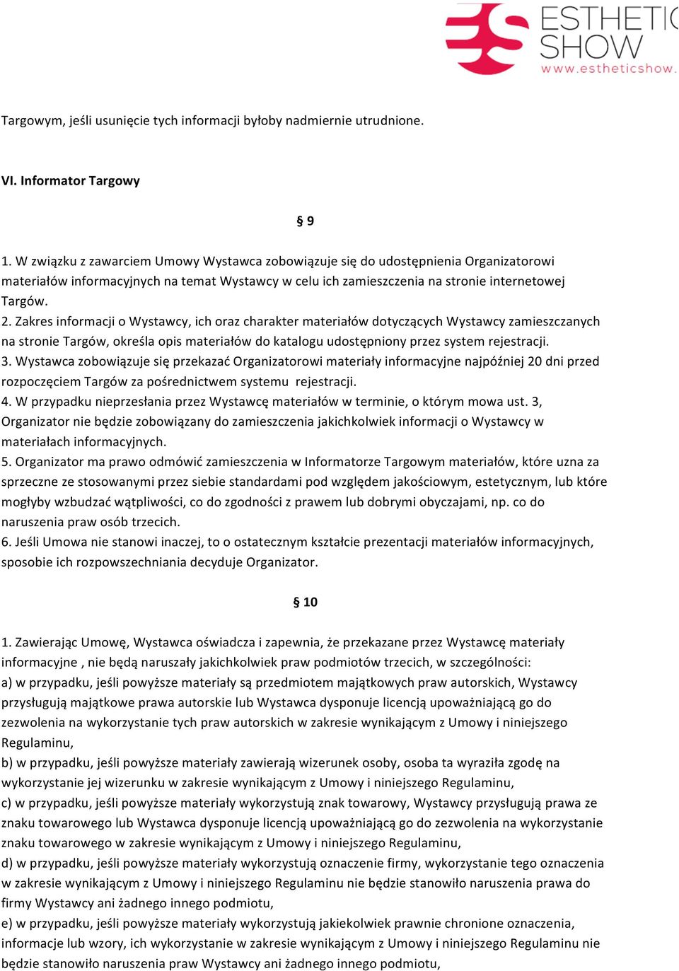Zakres informacji o Wystawcy, ich oraz charakter materiałów dotyczących Wystawcy zamieszczanych na stronie Targów, określa opis materiałów do katalogu udostępniony przez system rejestracji. 3.