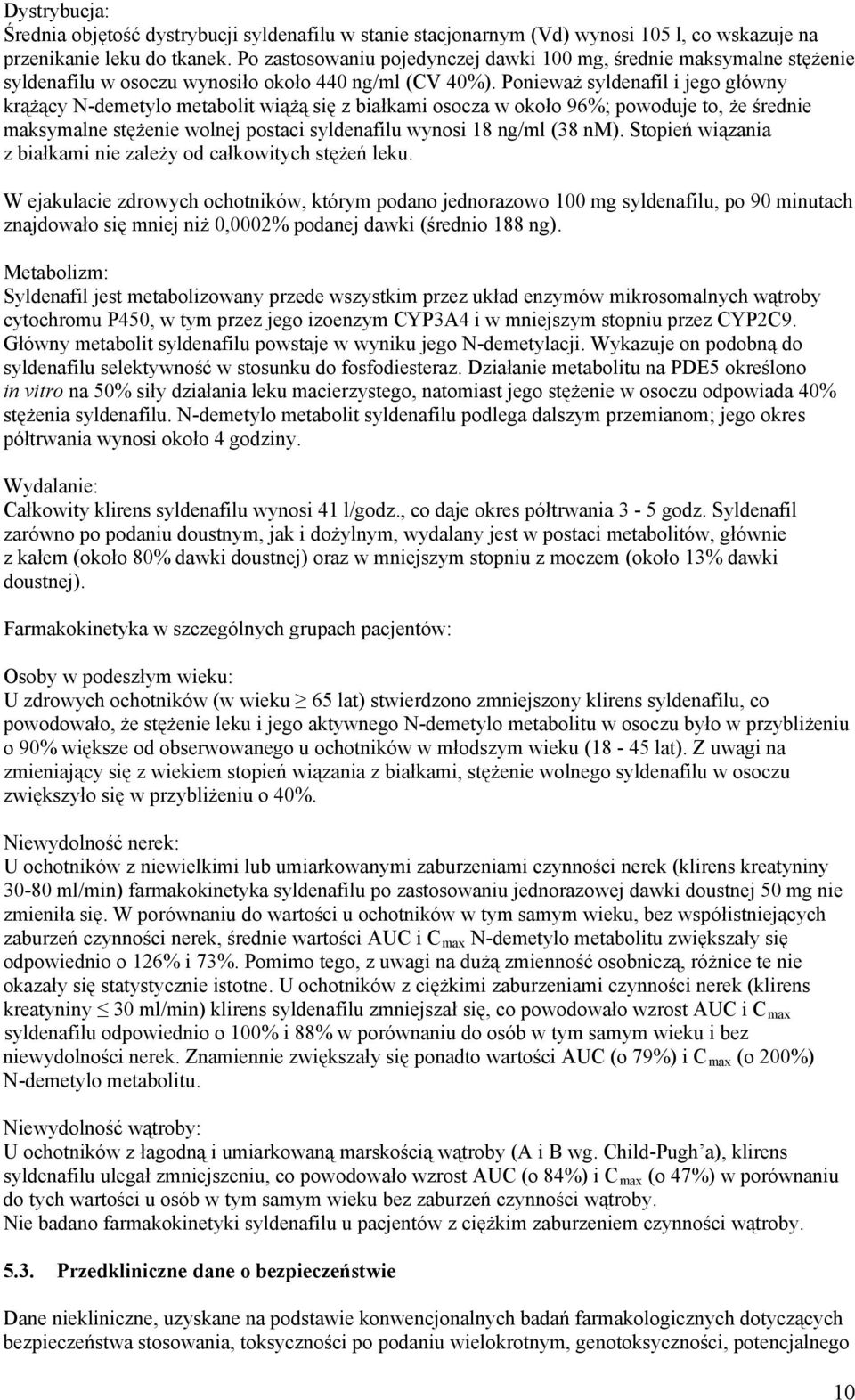 Ponieważ syldenafil i jego główny krążący N-demetylo metabolit wiążą się z białkami osocza w około 96%; powoduje to, że średnie maksymalne stężenie wolnej postaci syldenafilu wynosi 18 ng/ml (38 nm).