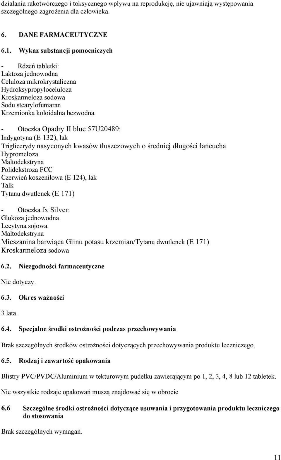 Otoczka Opadry II blue 57U20489: Indygotyna (E 132), lak Triglicerydy nasyconych kwasów tłuszczowych o średniej długości łańcucha Hypromeloza Maltodekstryna Polidekstroza FCC Czerwień koszenilowa (E