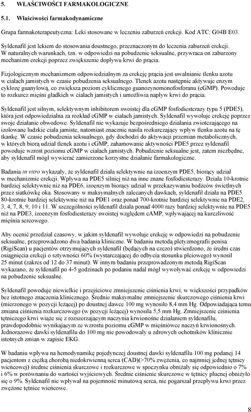 w odpowiedzi na pobudzenie seksualne, przywraca on zaburzony mechanizm erekcji poprzez zwiększenie dopływu krwi do prącia.
