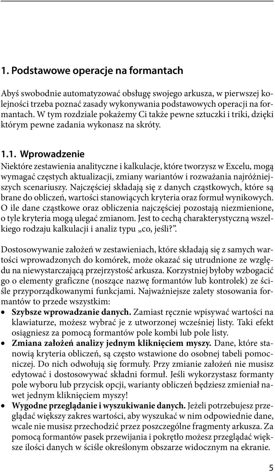 1. Wprowadzenie Niektóre zestawienia analityczne i kalkulacje, które tworzysz w Excelu, mogą wymagać częstych aktualizacji, zmiany wariantów i rozważania najróżniejszych scenariuszy.