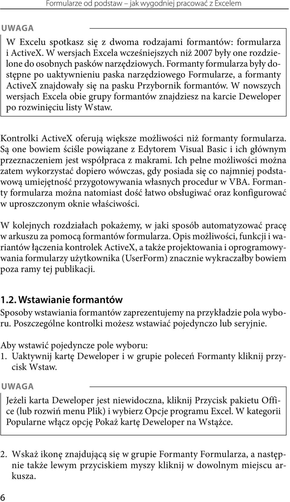 Formanty formularza były dostępne po uaktywnieniu paska narzędziowego Formularze, a formanty ActiveX znajdowały się na pasku Przybornik formantów.