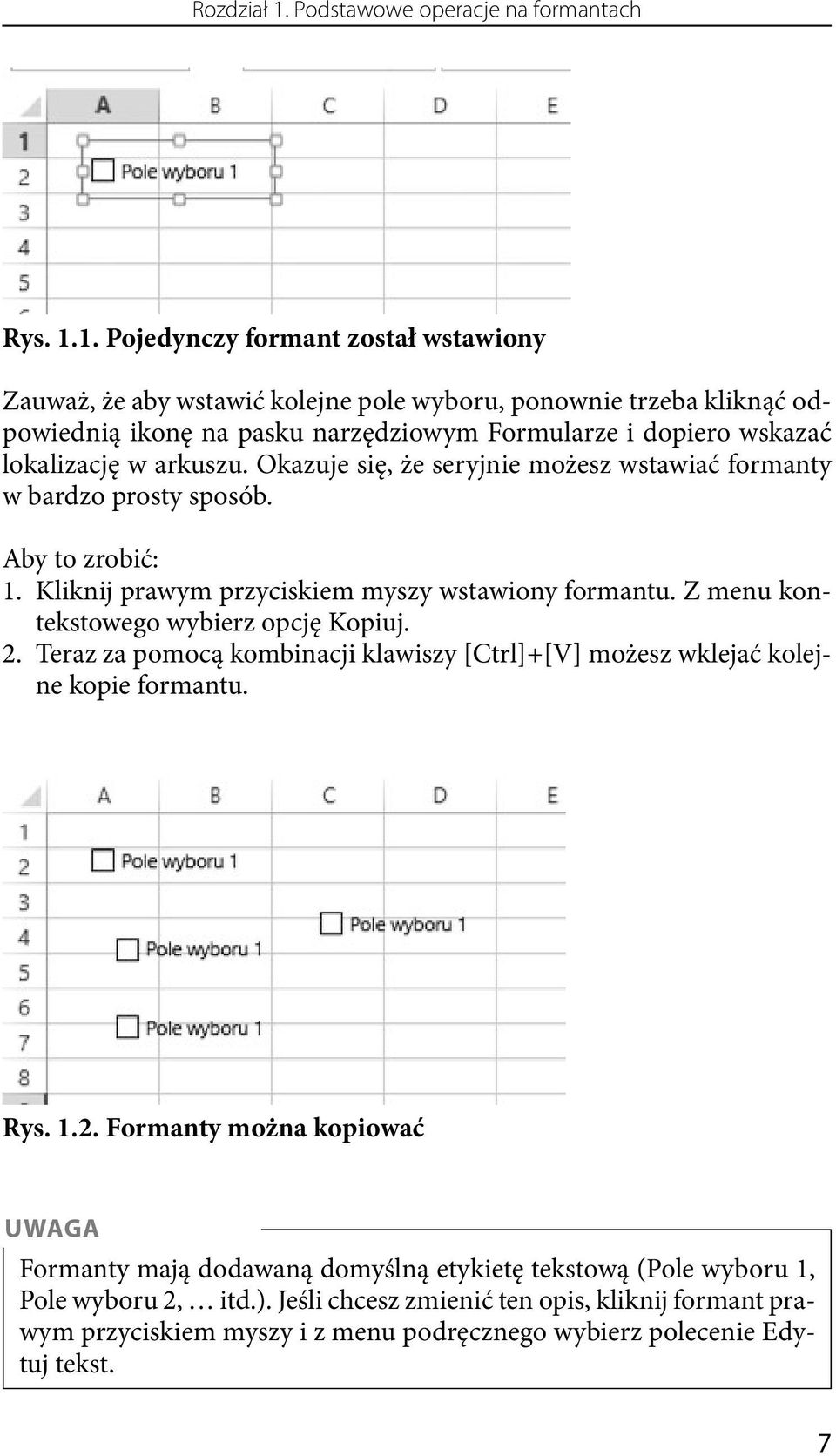 1. Pojedynczy formant został wstawiony Zauważ, że aby wstawić kolejne pole wyboru, ponownie trzeba kliknąć odpowiednią ikonę na pasku narzędziowym Formularze i dopiero wskazać lokalizację w