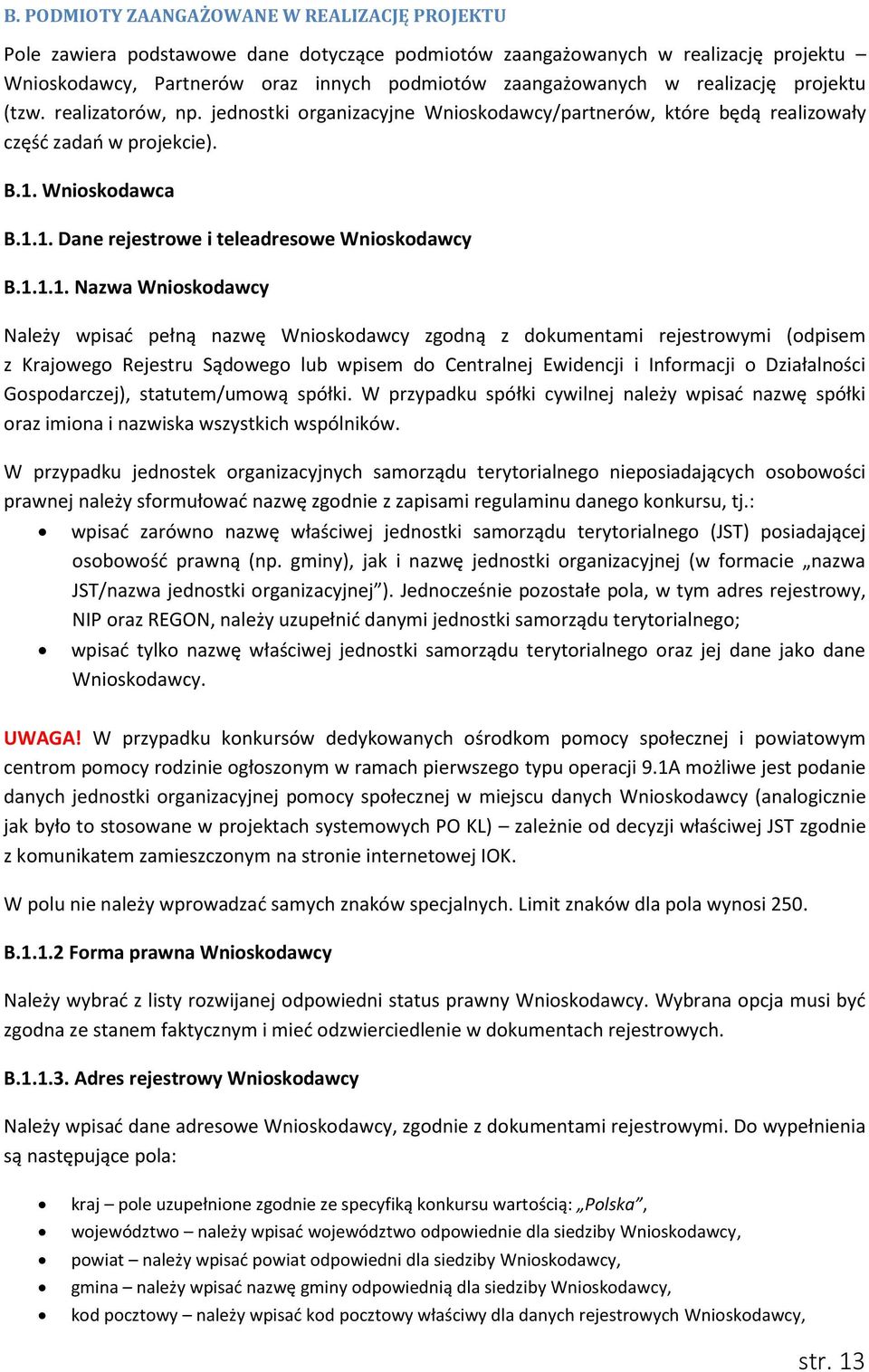 1.1.1. Nazwa Wnioskodawcy Należy wpisać pełną nazwę Wnioskodawcy zgodną z dokumentami rejestrowymi (odpisem z Krajowego Rejestru Sądowego lub wpisem do Centralnej Ewidencji i Informacji o