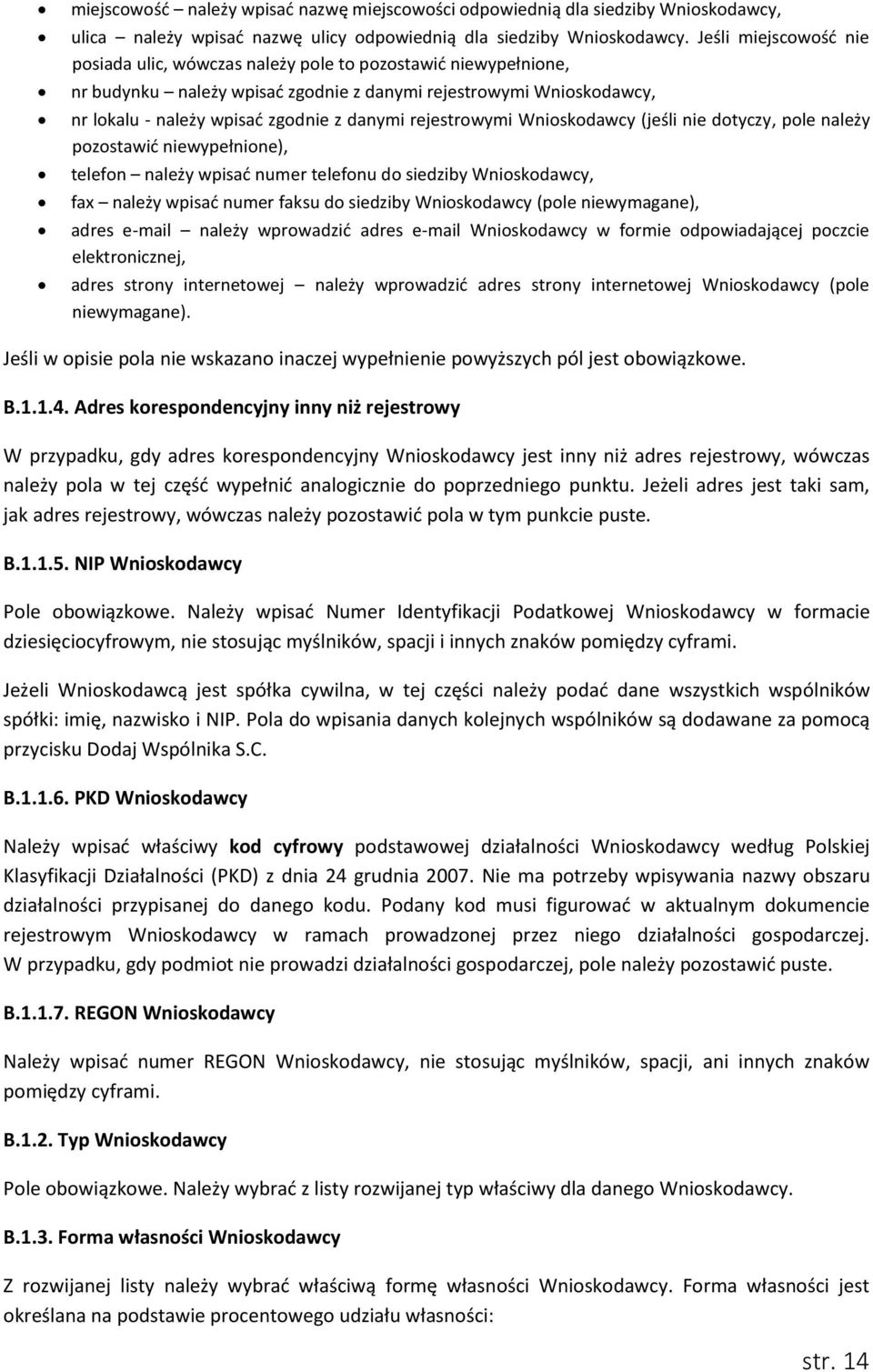 rejestrowymi Wnioskodawcy (jeśli nie dotyczy, pole należy pozostawić niewypełnione), telefon należy wpisać numer telefonu do siedziby Wnioskodawcy, fax należy wpisać numer faksu do siedziby